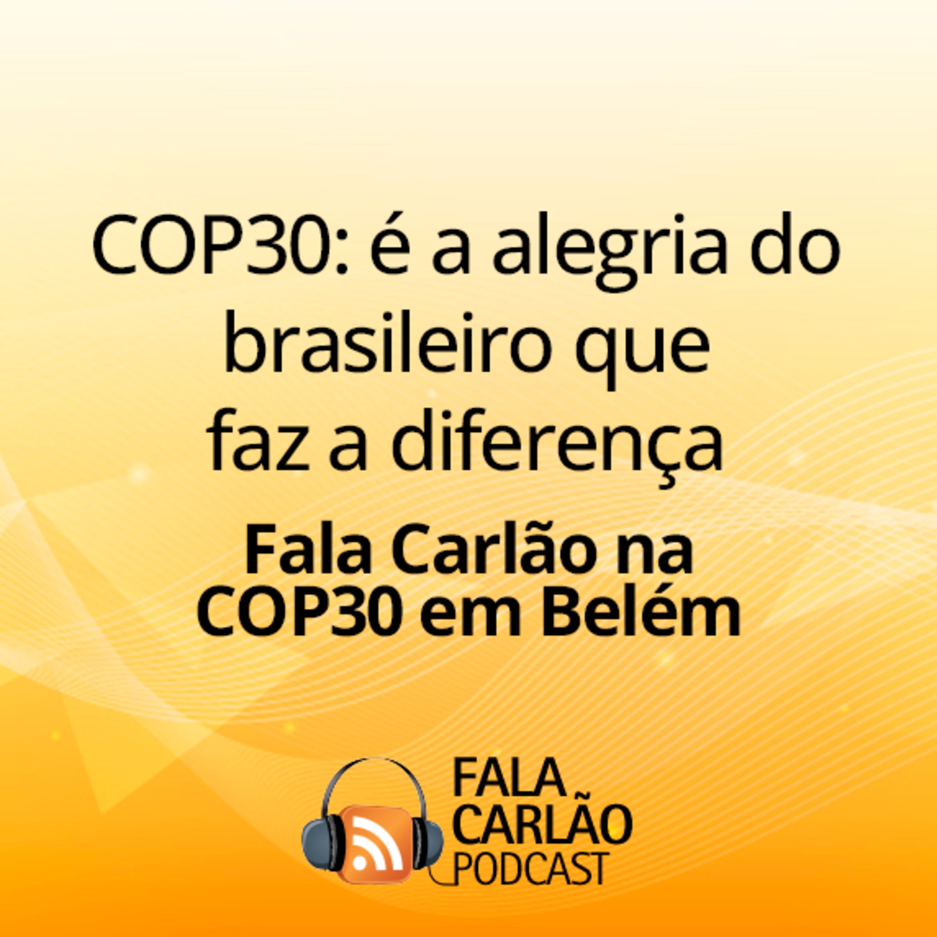 COP30: é a alegria do brasileiro que faz a diferença | Fala Carlão  episode artwork