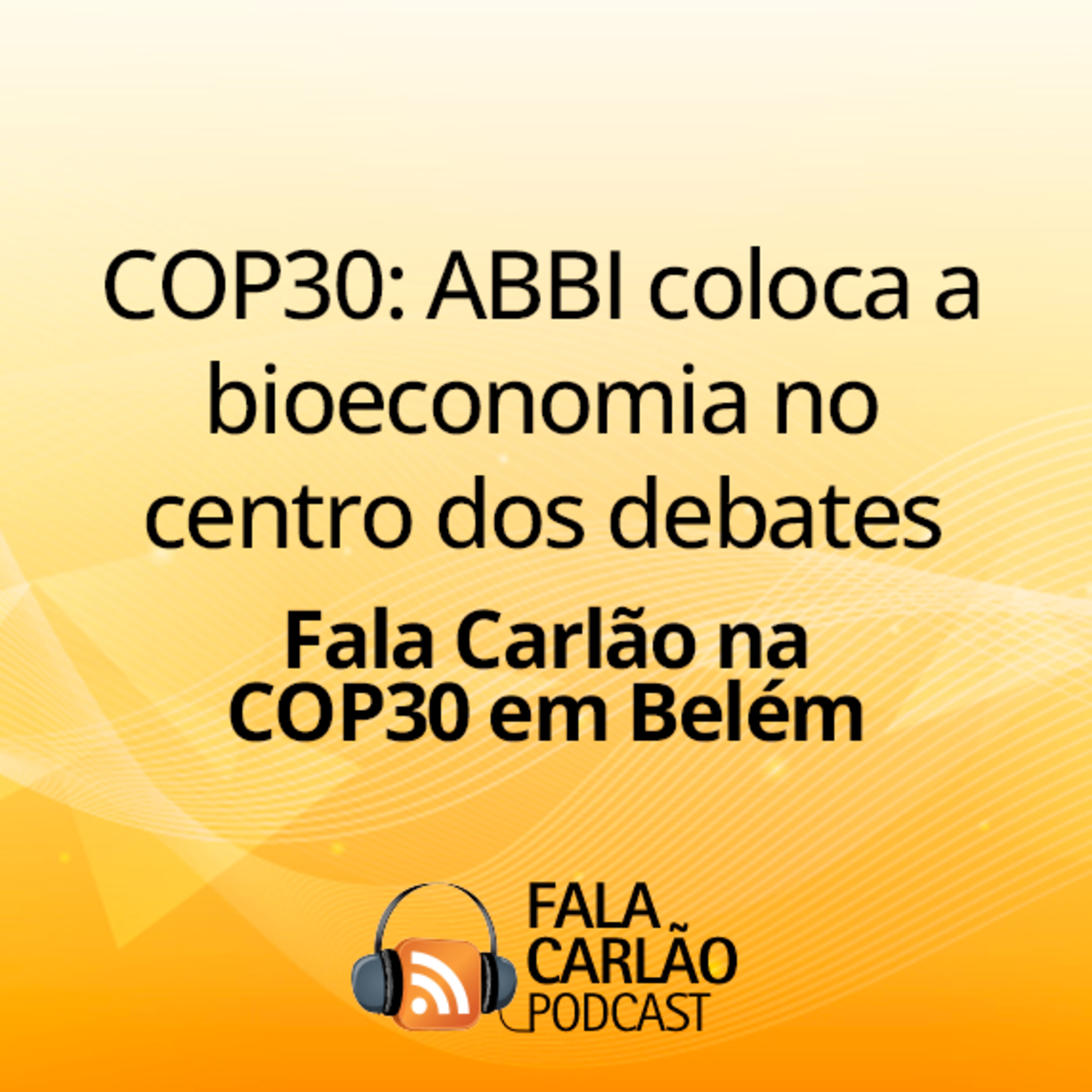 COP30: ABBI coloca a bioeconomia no centro dos debates | Fala Carlão 