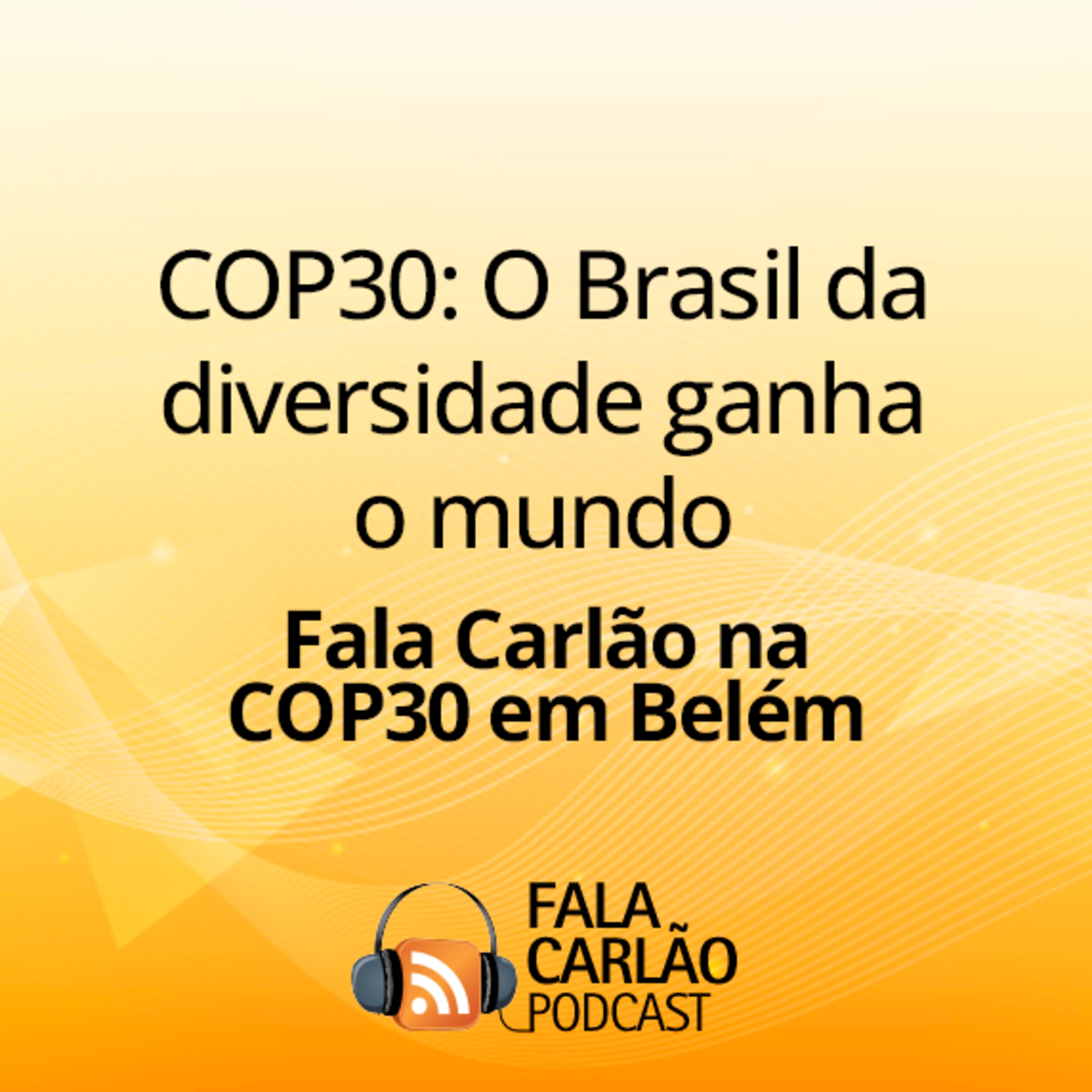 COP30: O Brasil da diversidade ganha o mundo | Fala Carlão  episode artwork