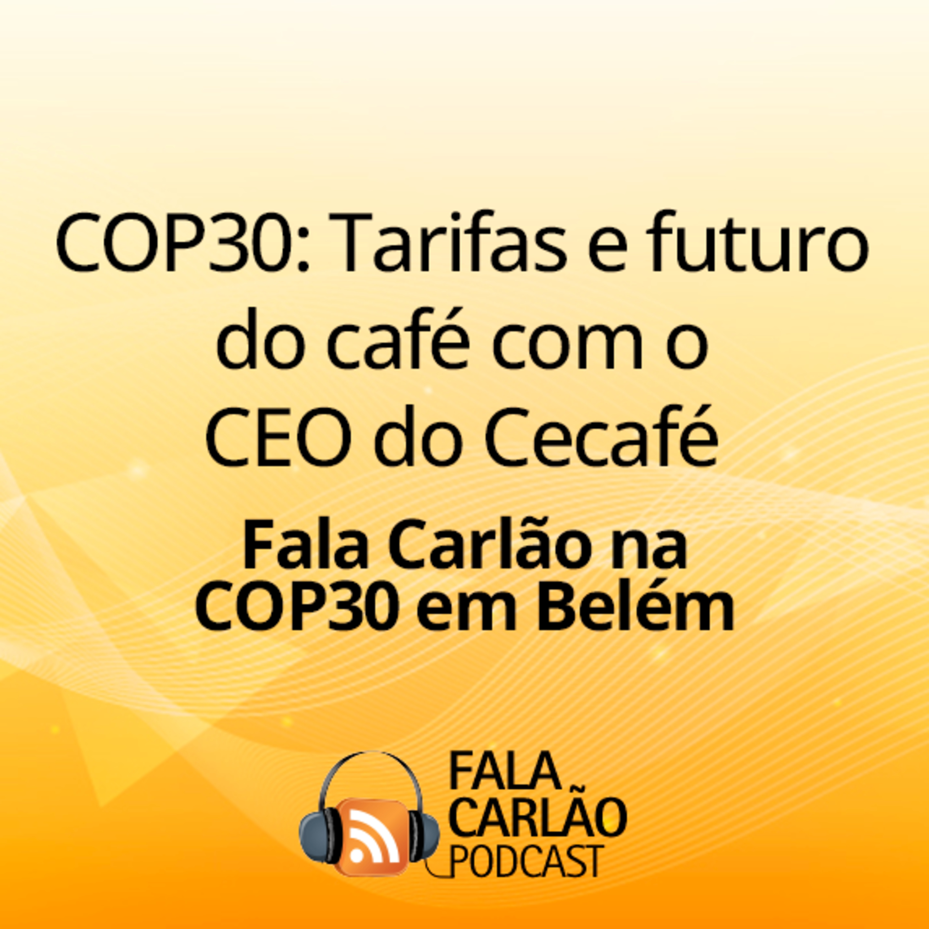 COP30: Tarifas e futuro do café com o CEO do Cecafé | Fala Carlão 