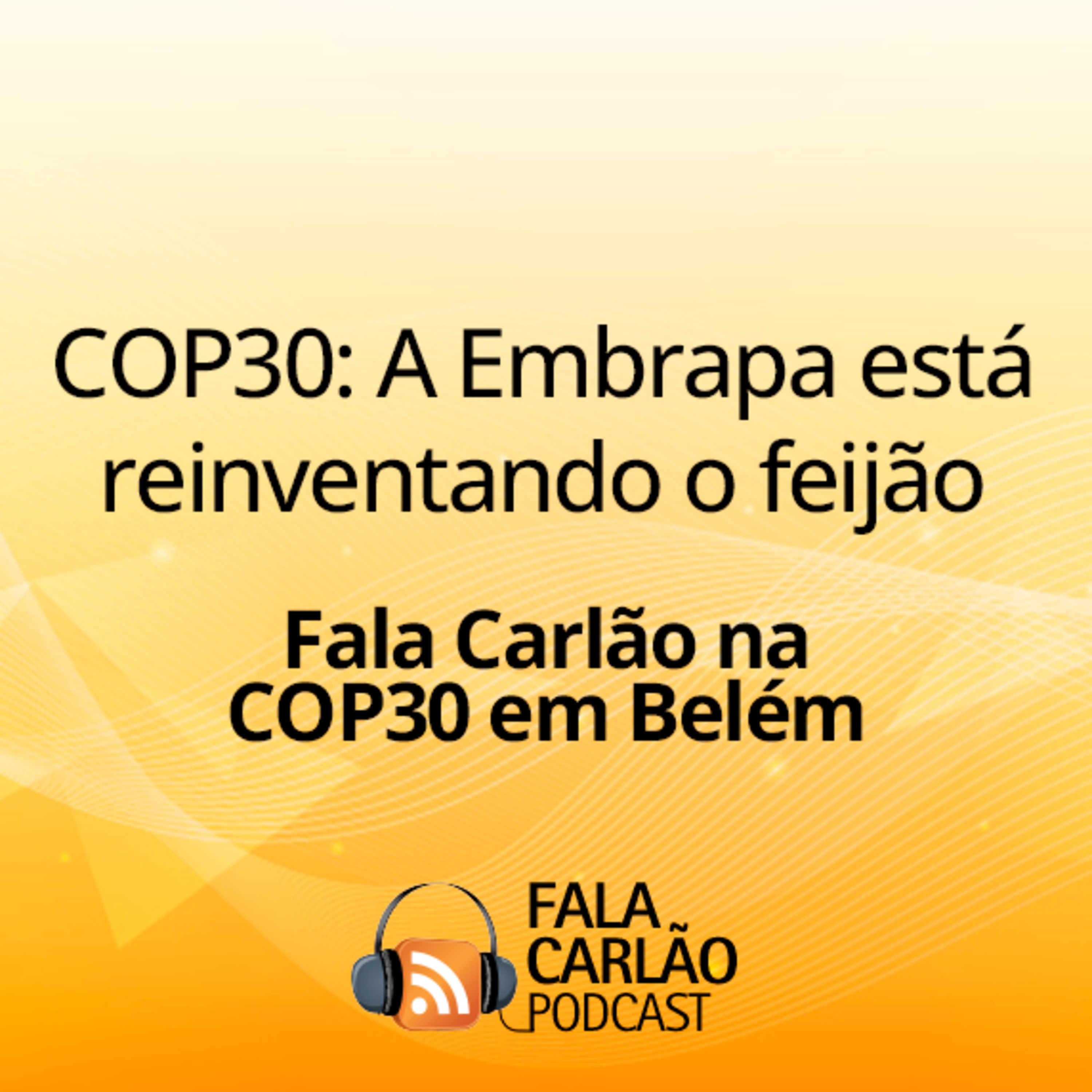 COP30: A Embrapa está reinventando o feijão | Fala Carlão  episode artwork