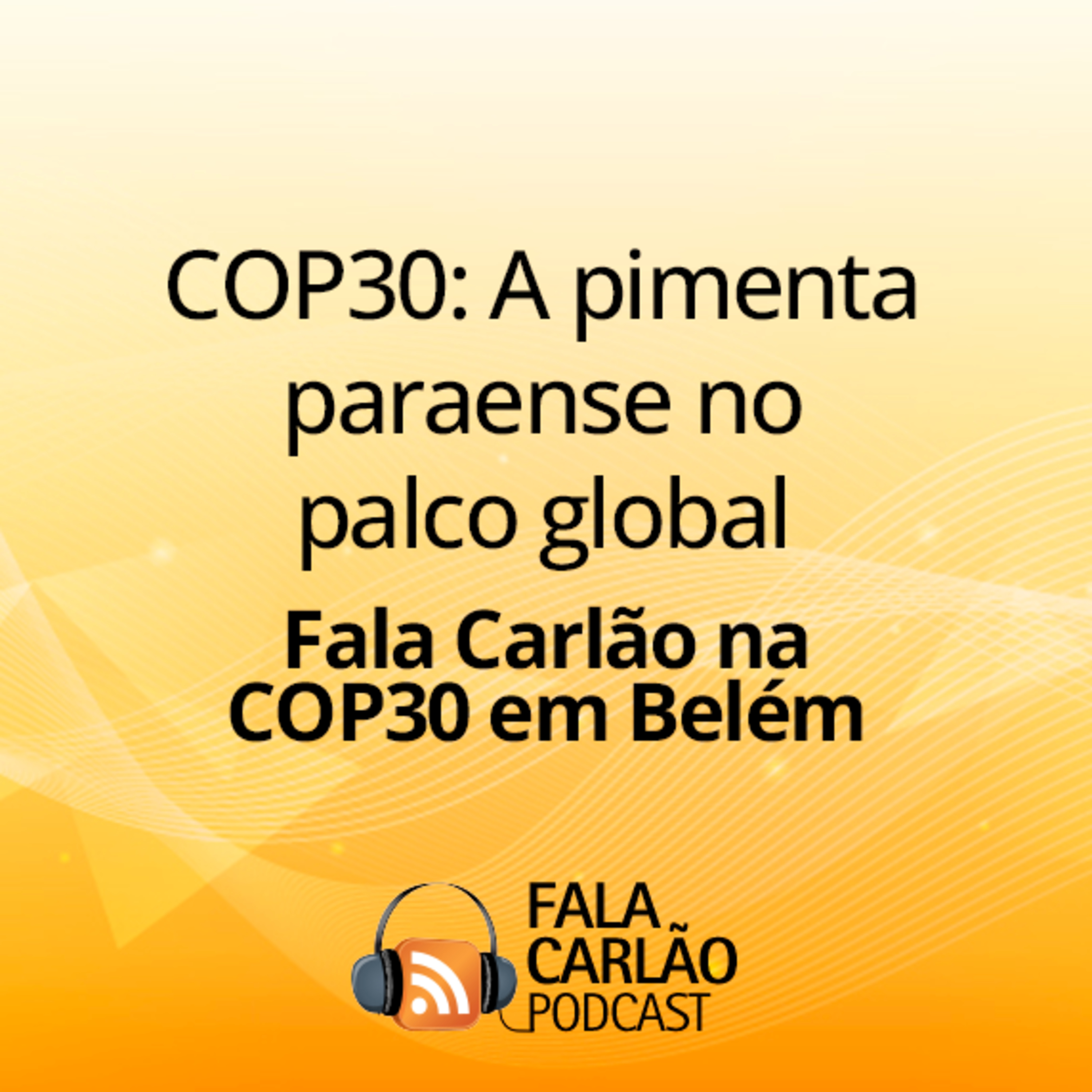 COP30: A pimenta paraense no palco global | Fala Carlão  episode artwork
