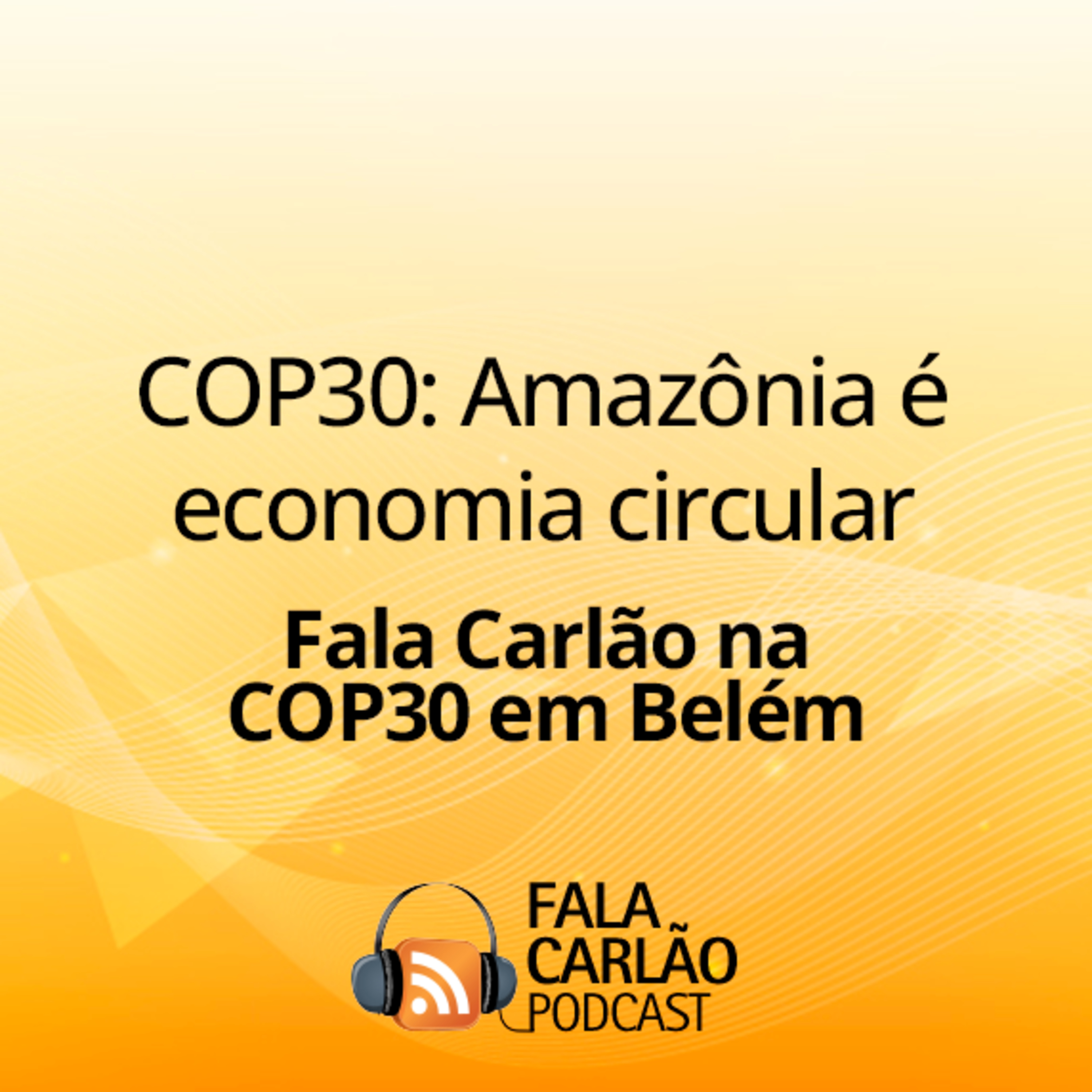 COP30: Amazônia é economia circular | Fala Carlão  episode artwork