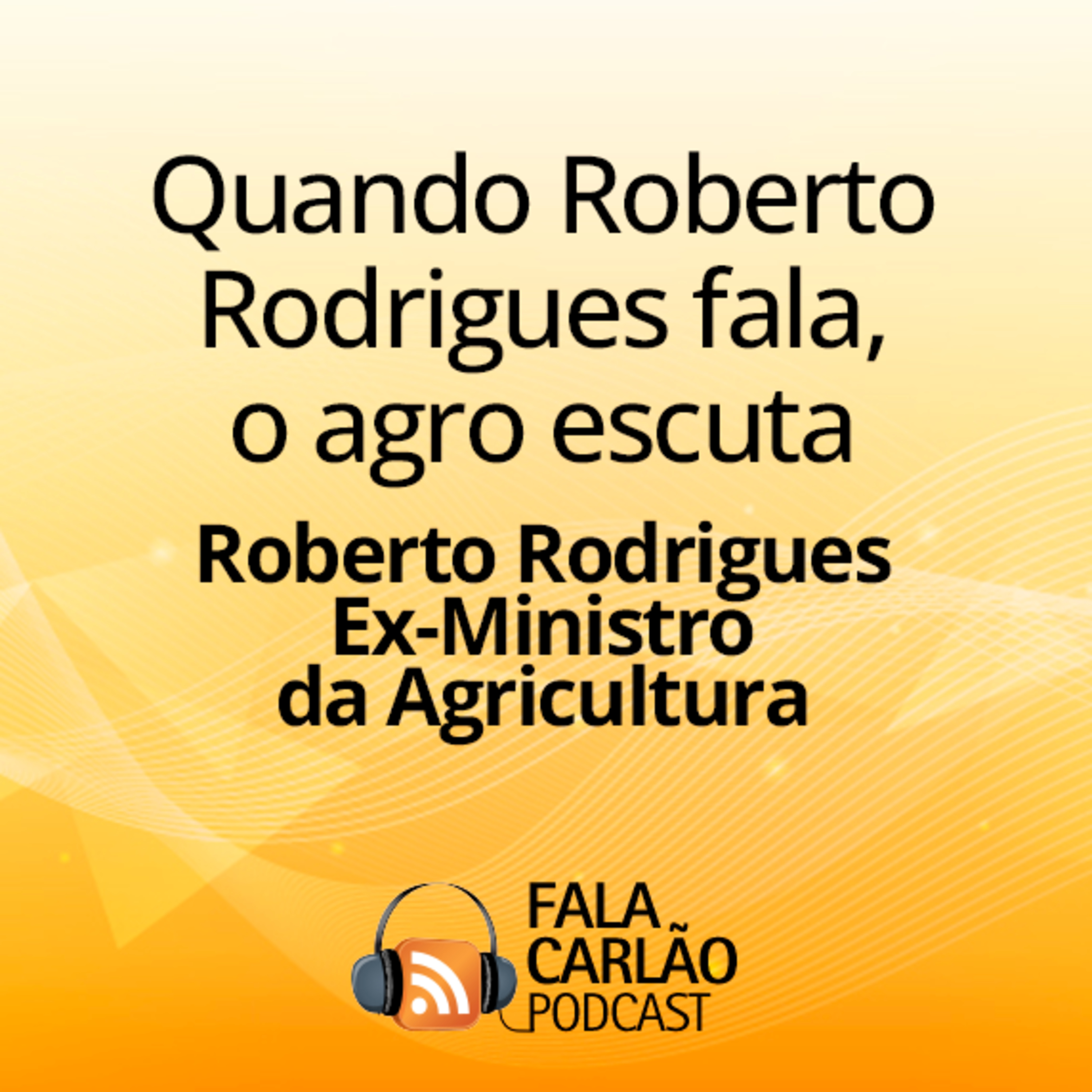 Quando Roberto Rodrigues fala, o agro escuta | Fala Carlão  episode artwork