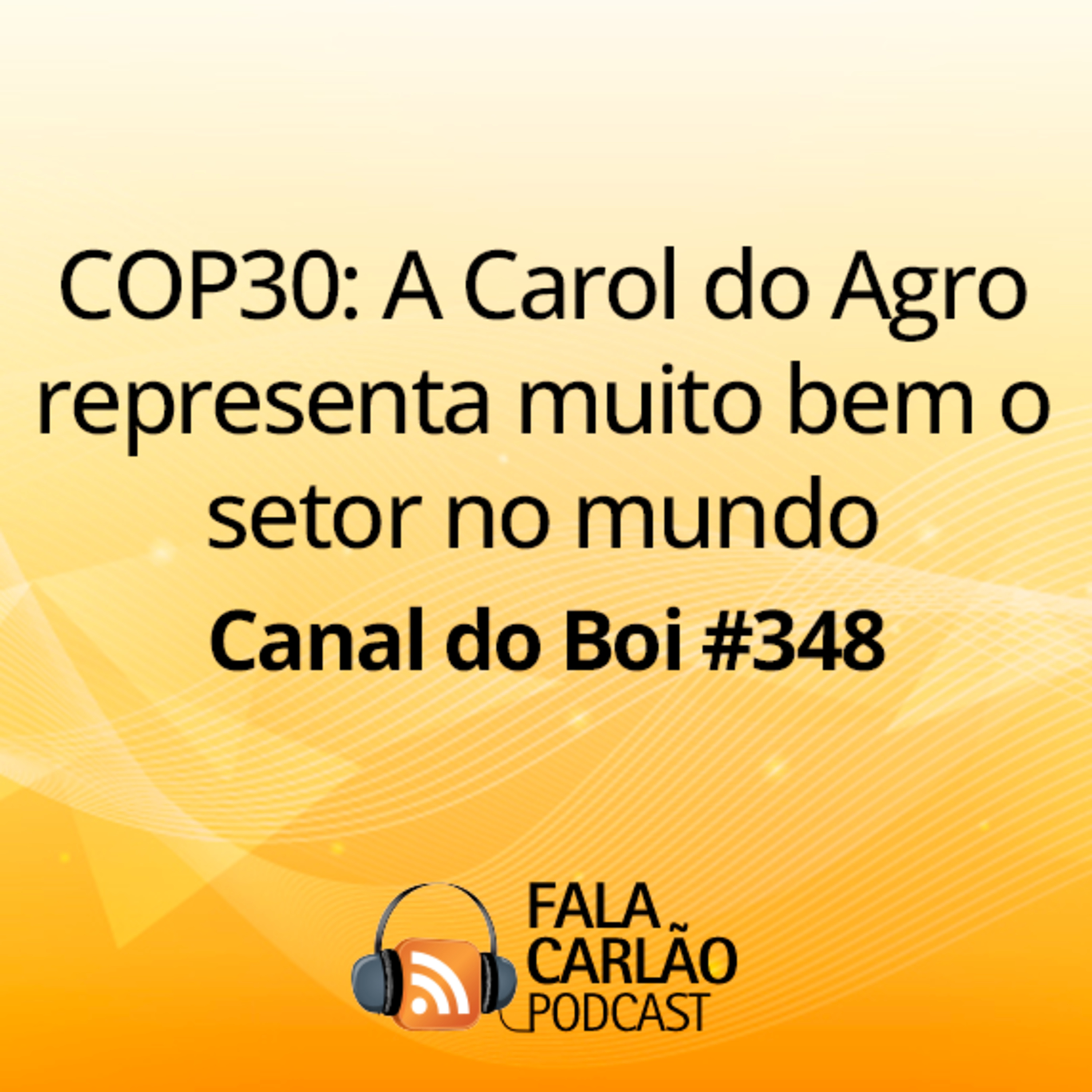 COP30: A Carol do Agro representa muito bem o setor no mundo | Canal do Boi #348  episode artwork