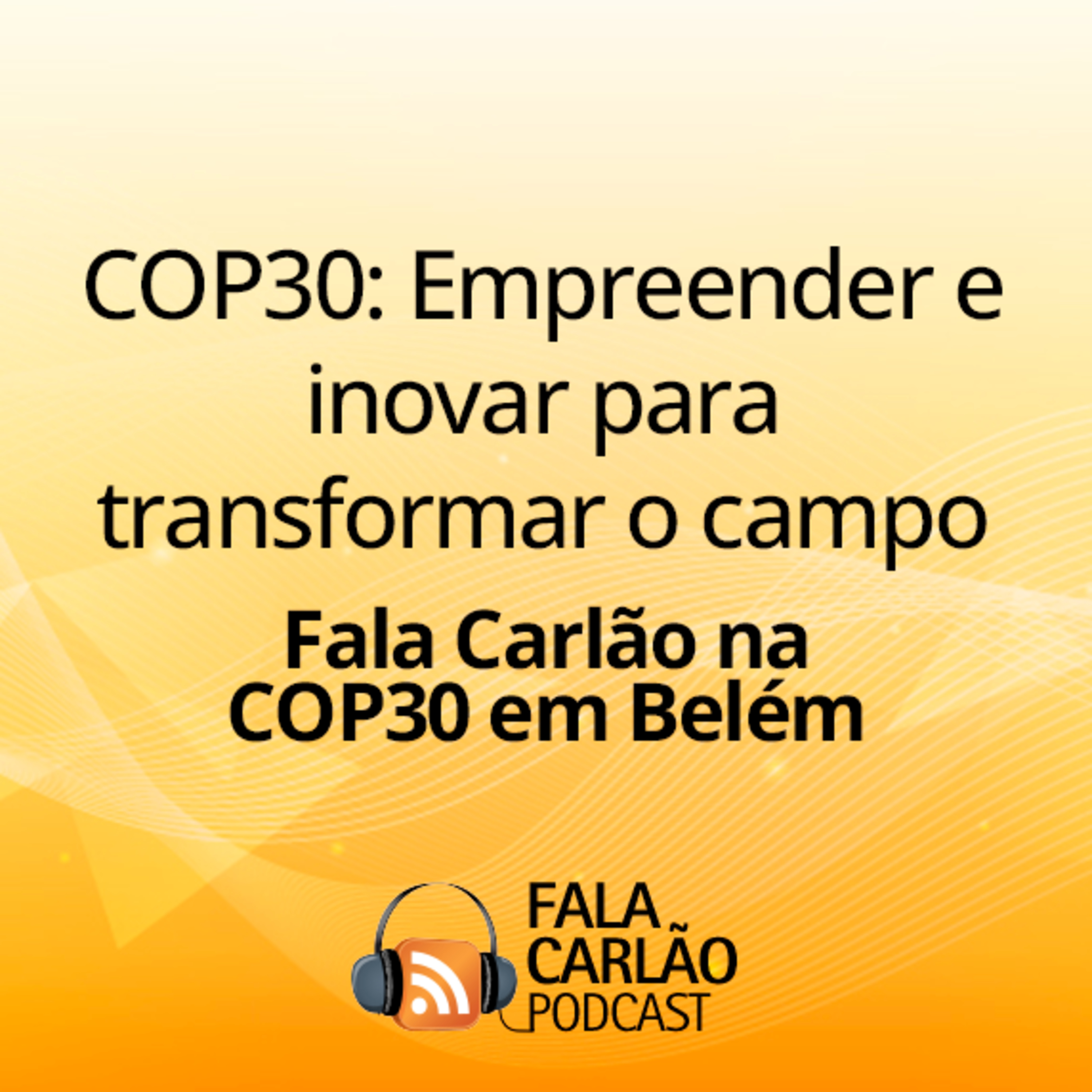 COP30: Empreender e inovar para transformar o campo | Fala Carlão 