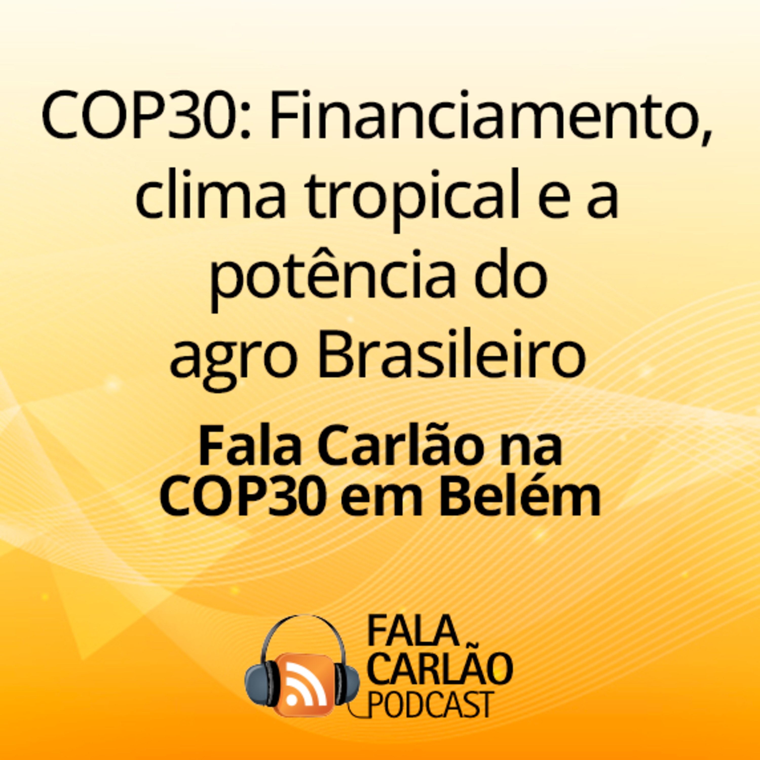 COP30: Financiamento, clima tropical e a potência do agro Brasileiro | Fala Carlão  episode artwork