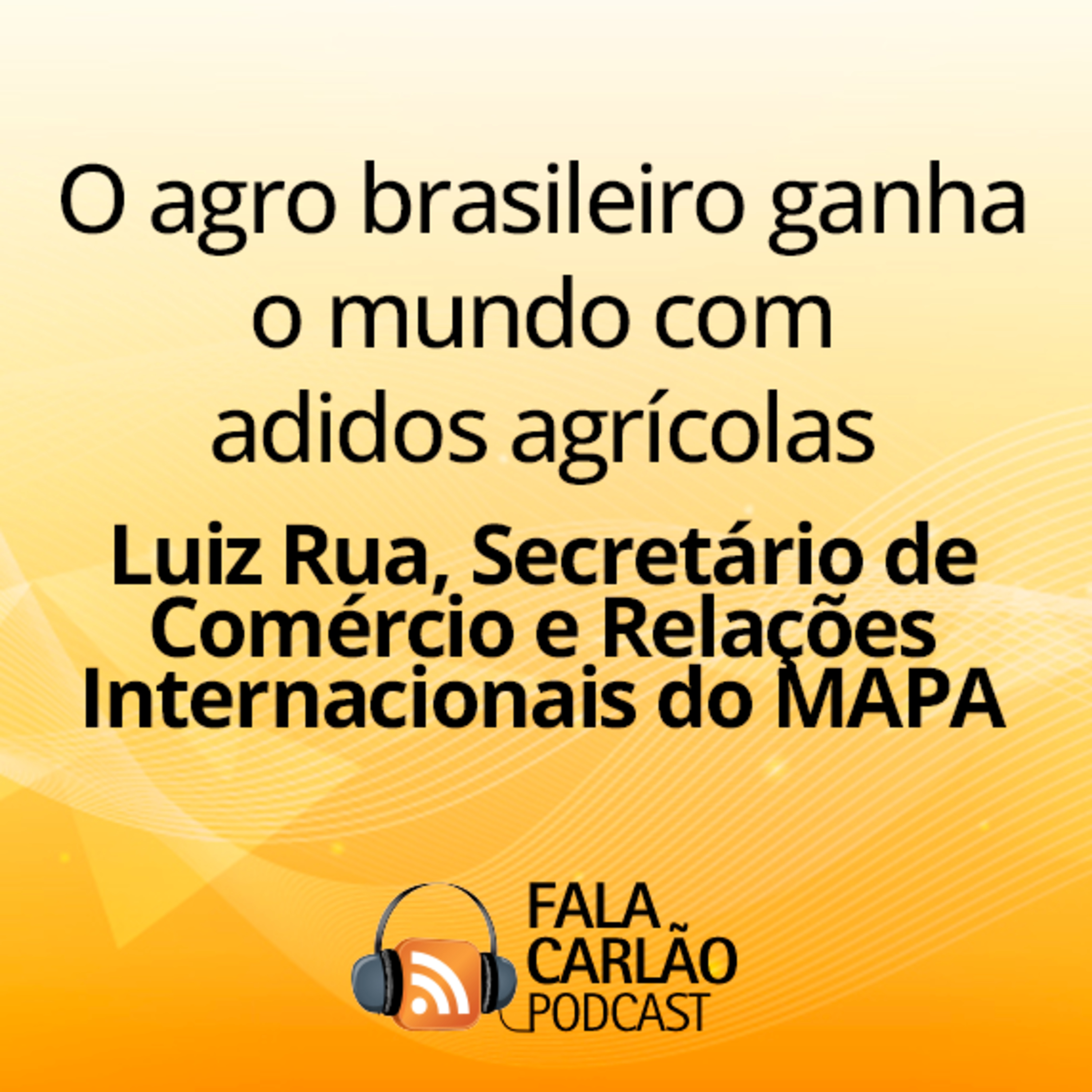 O agro brasileiro ganha o mundo com adidos agrícolas | Fala Carlão  episode artwork