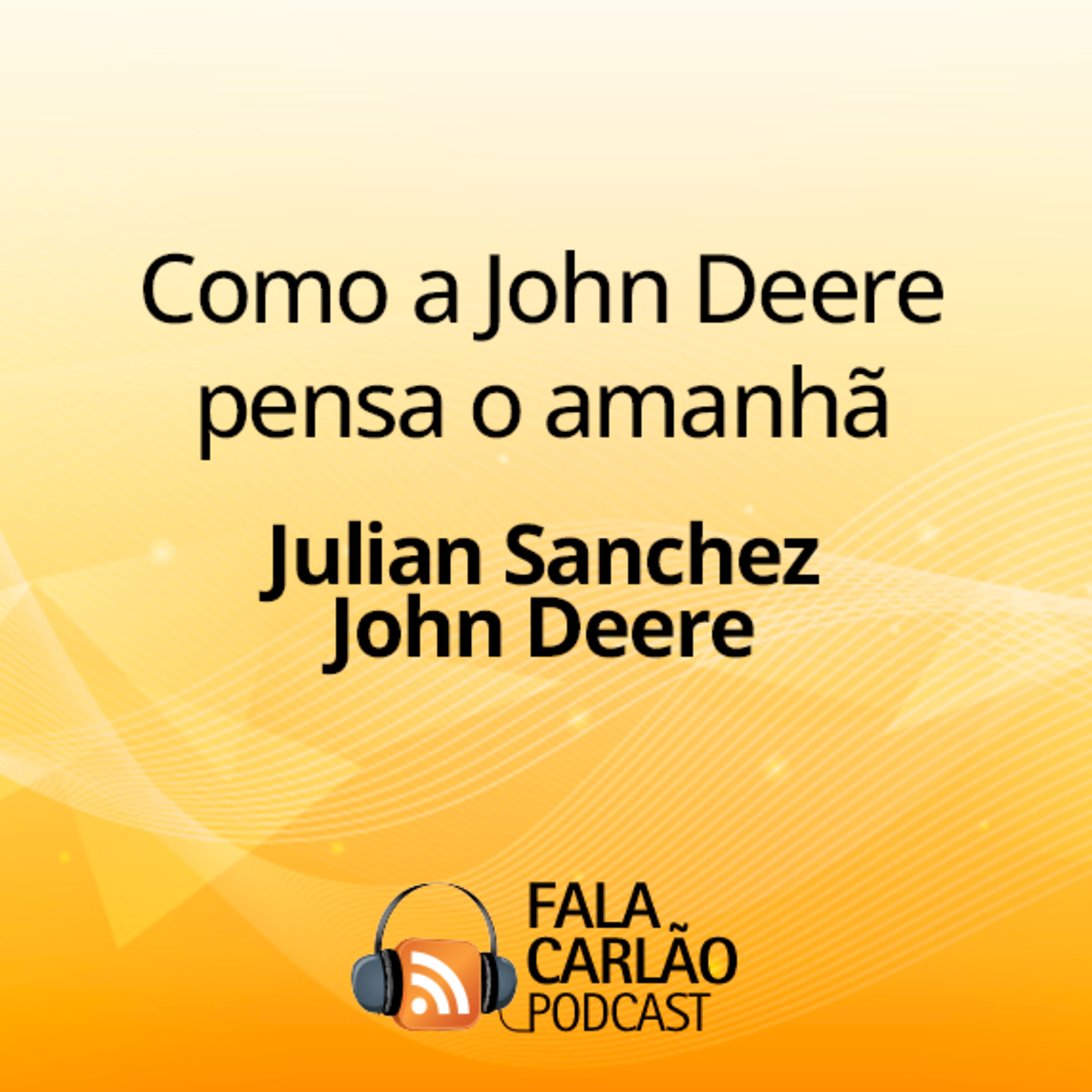 Como a John Deere pensa o amanhã | Fala Carlão  episode artwork