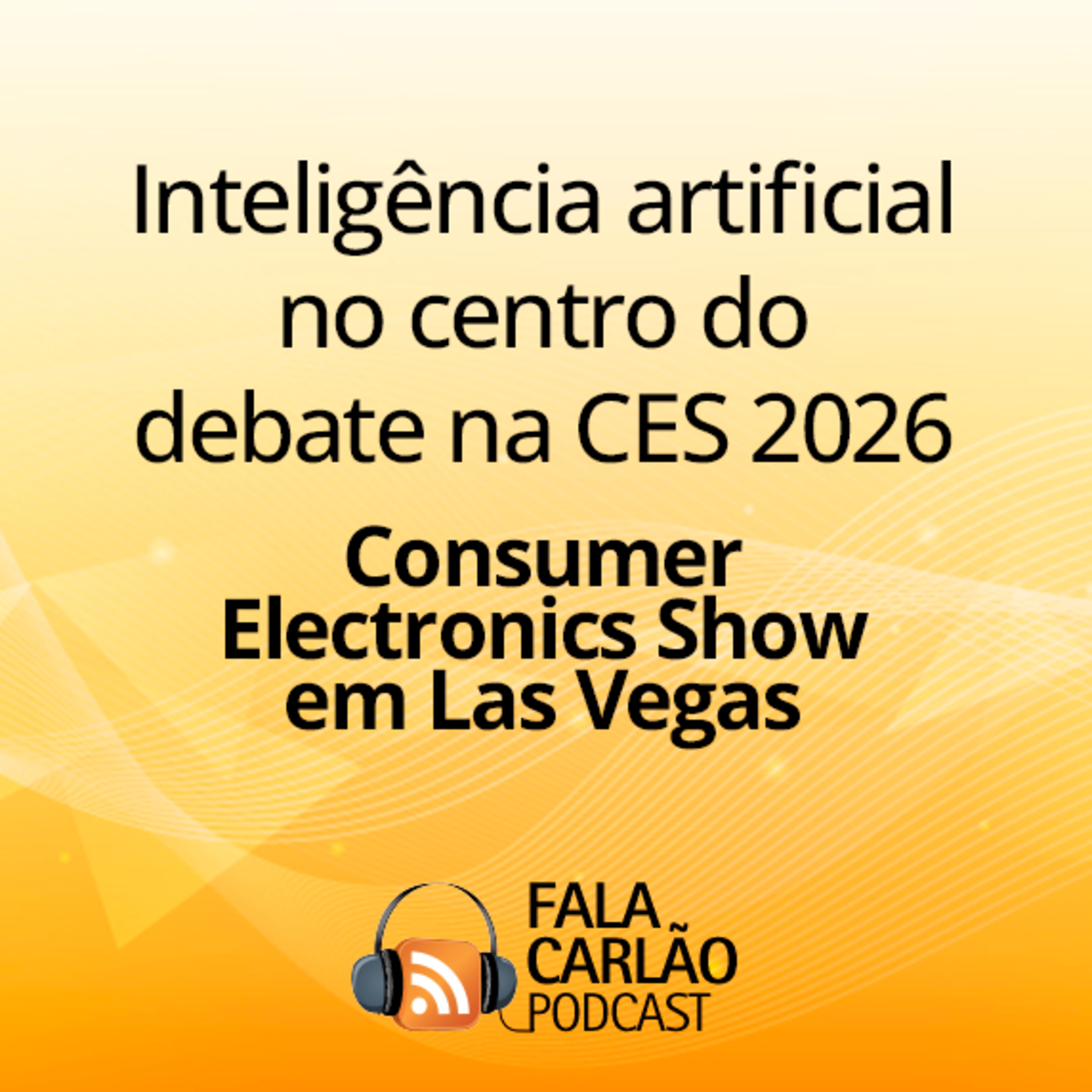 Inteligência artificial no centro do debate na CES 2026 | Fala Carlão 7916 episode artwork