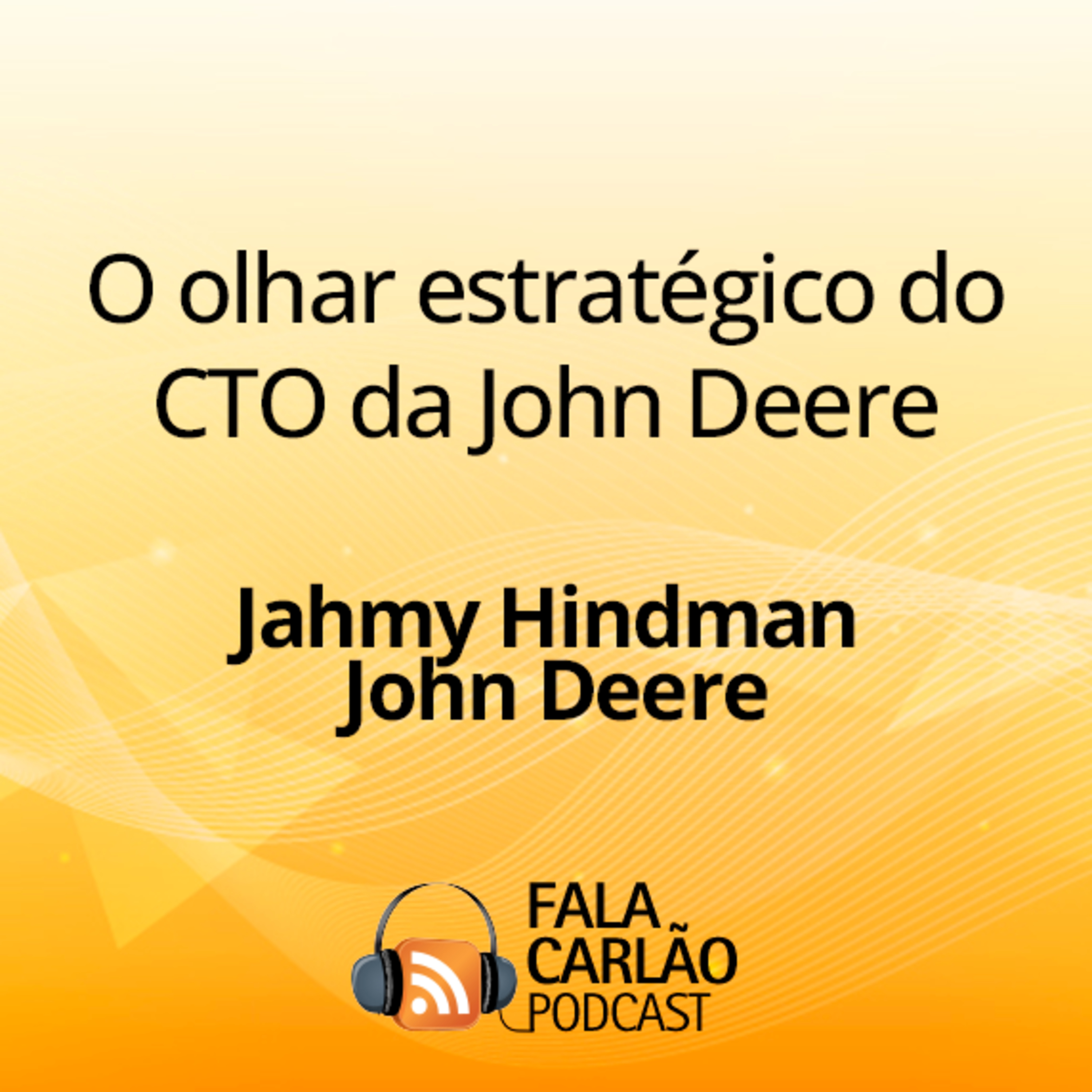 O olhar estratégico do CTO da John Deere | Fala Carlão 