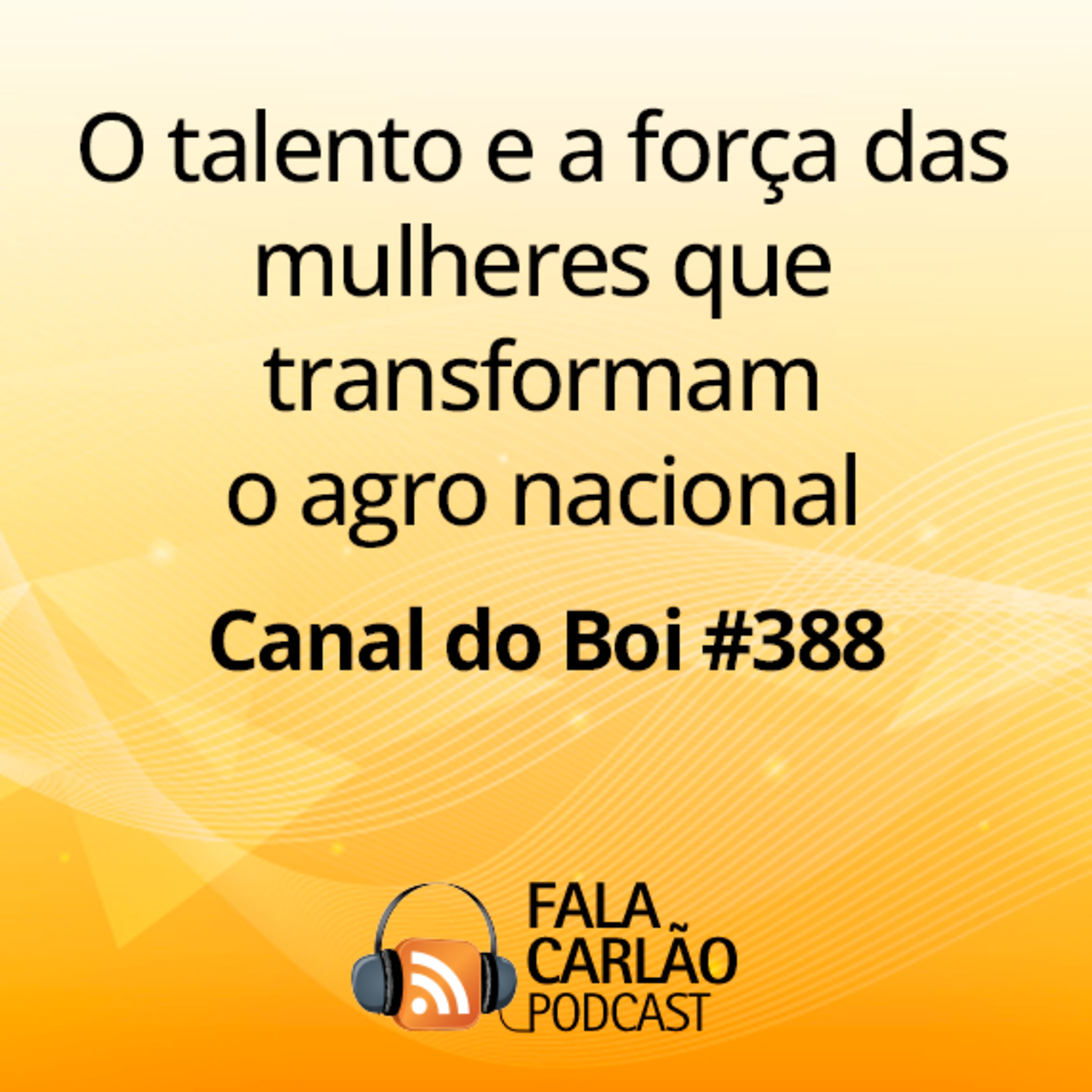 O talento e a força das mulheres que transformam o agronegócio nacional | Canal do Boi #388 