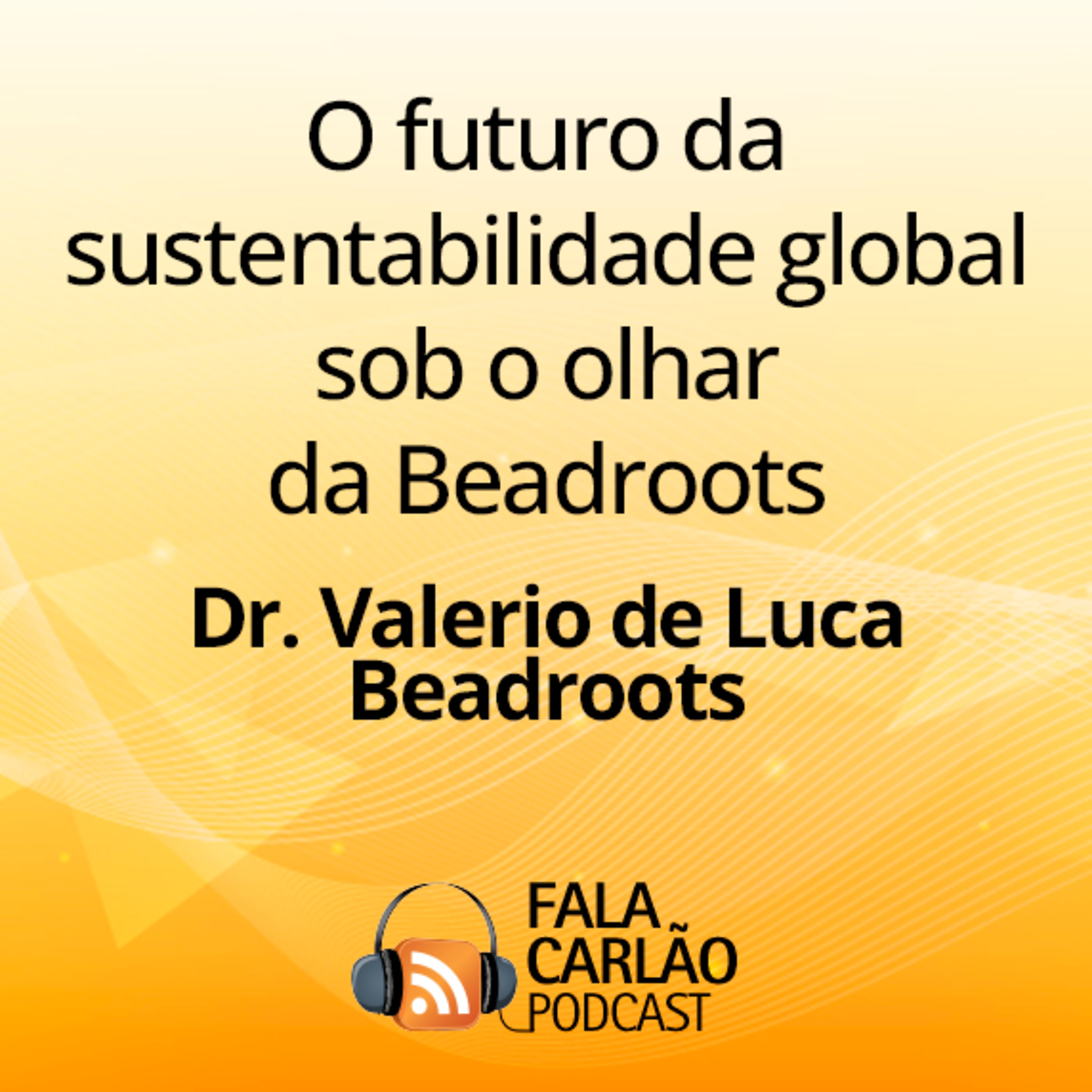 O futuro da sustentabilidade global sob o olhar da Beadroots | Fala Carlão  episode artwork