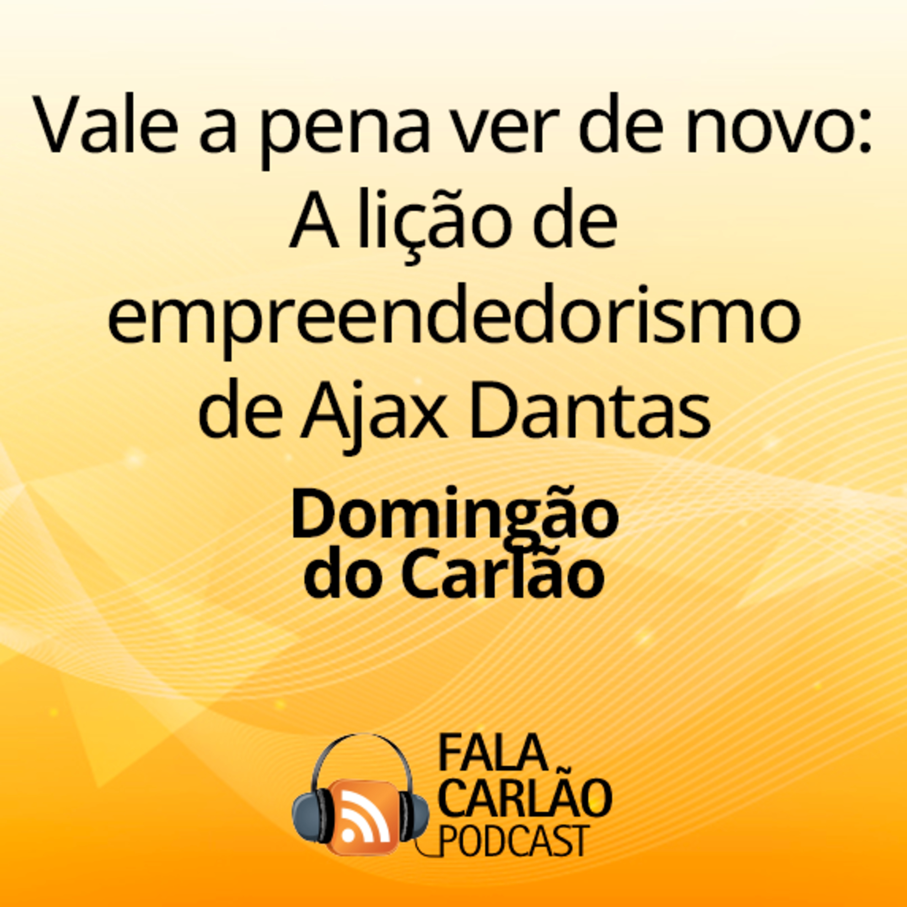 Vale a pena ver de novo: A lição de empreendedorismo de Ajax Dantas | Domingão do Carlão episode artwork