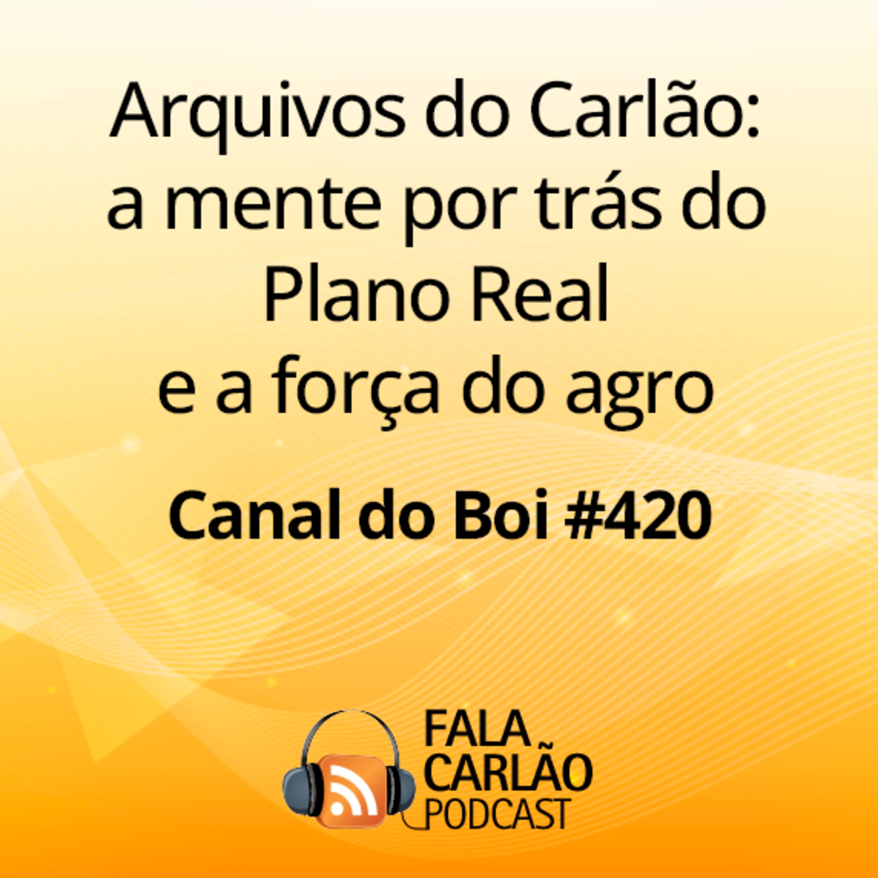 Arquivos do Carlão: a mente por trás do Plano Real e a força do agro | Canal do Boi #420  episode artwork
