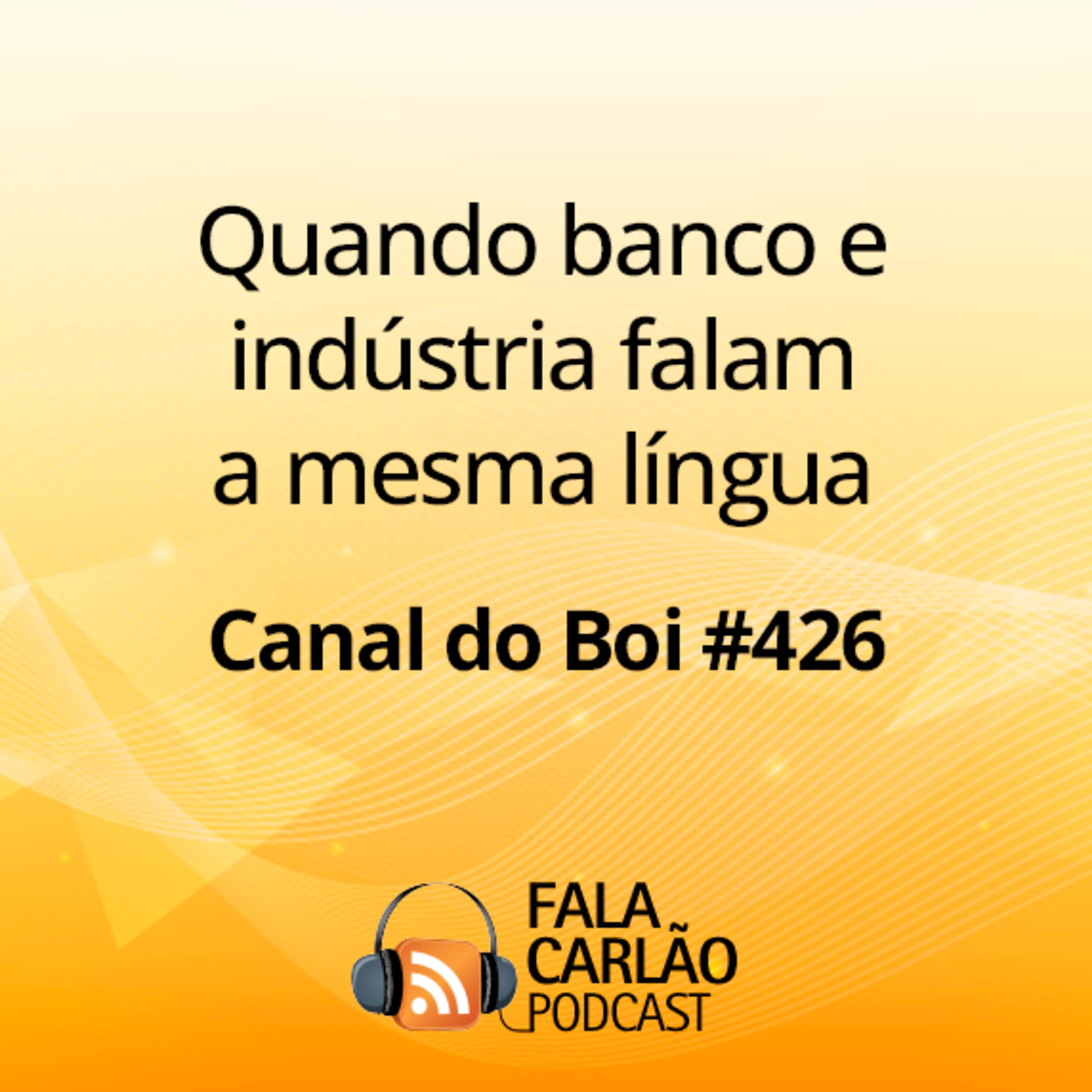 Quando banco e indústria falam a mesma língua | Canal do Boi #426  episode artwork