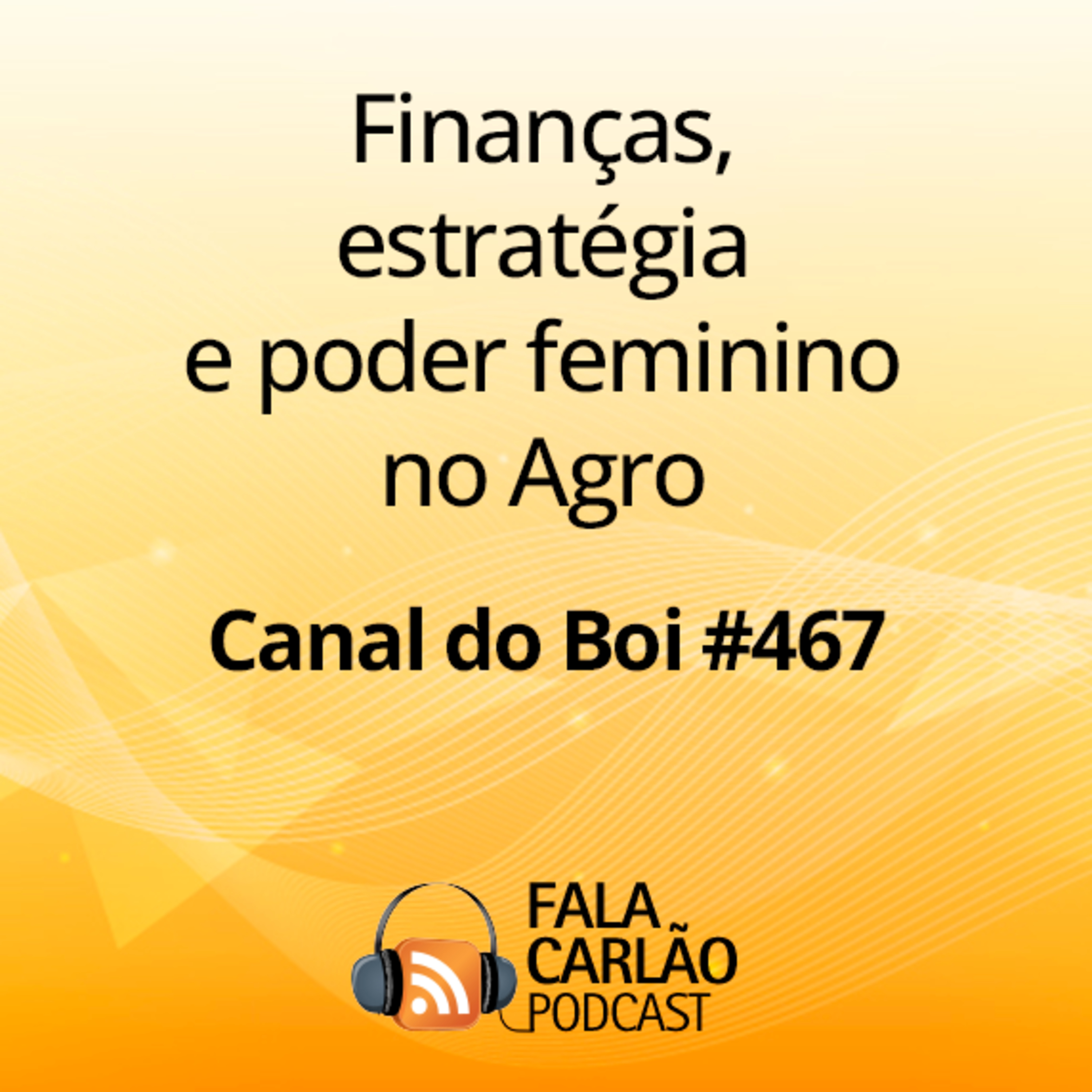 Finanças, estratégia e poder feminino no Agro | Canal do Boi #467  episode artwork