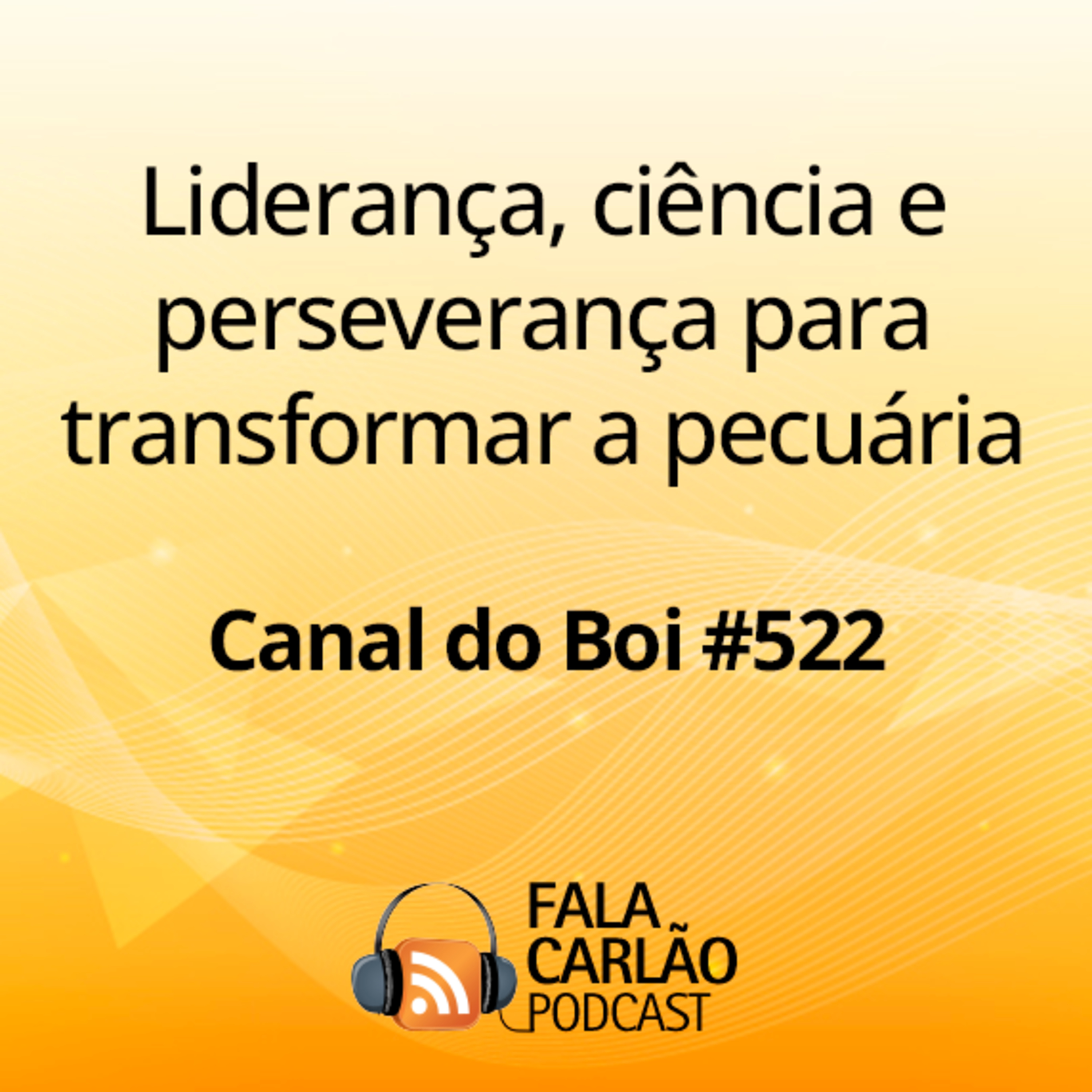Liderança, ciência e perseverança para transformar a pecuária | Canal do Boi #522 episode artwork