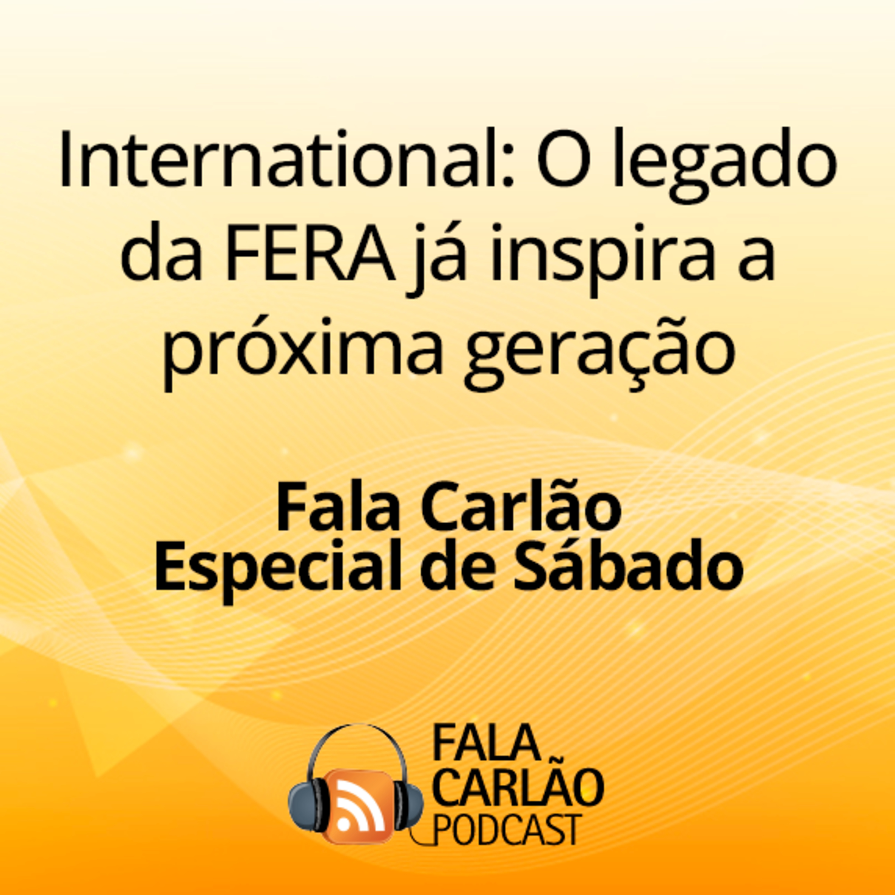 International: O legado da FERA já inspira a próxima geração | Fala Carlão Especial de Sábado episode artwork