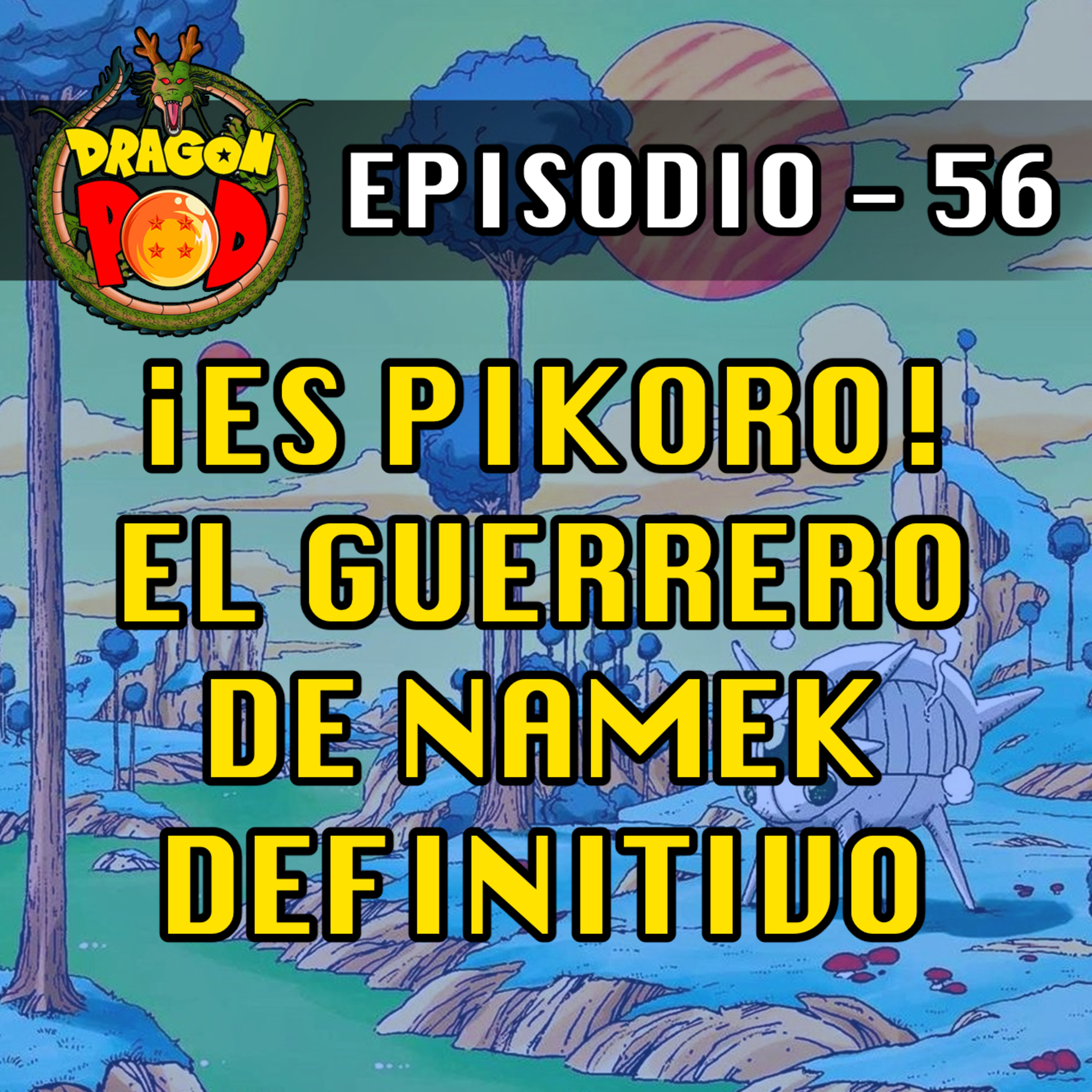 DRAGON POD #56 - ¡Es Pikoro! El Guerrero de Namek Definitivo
