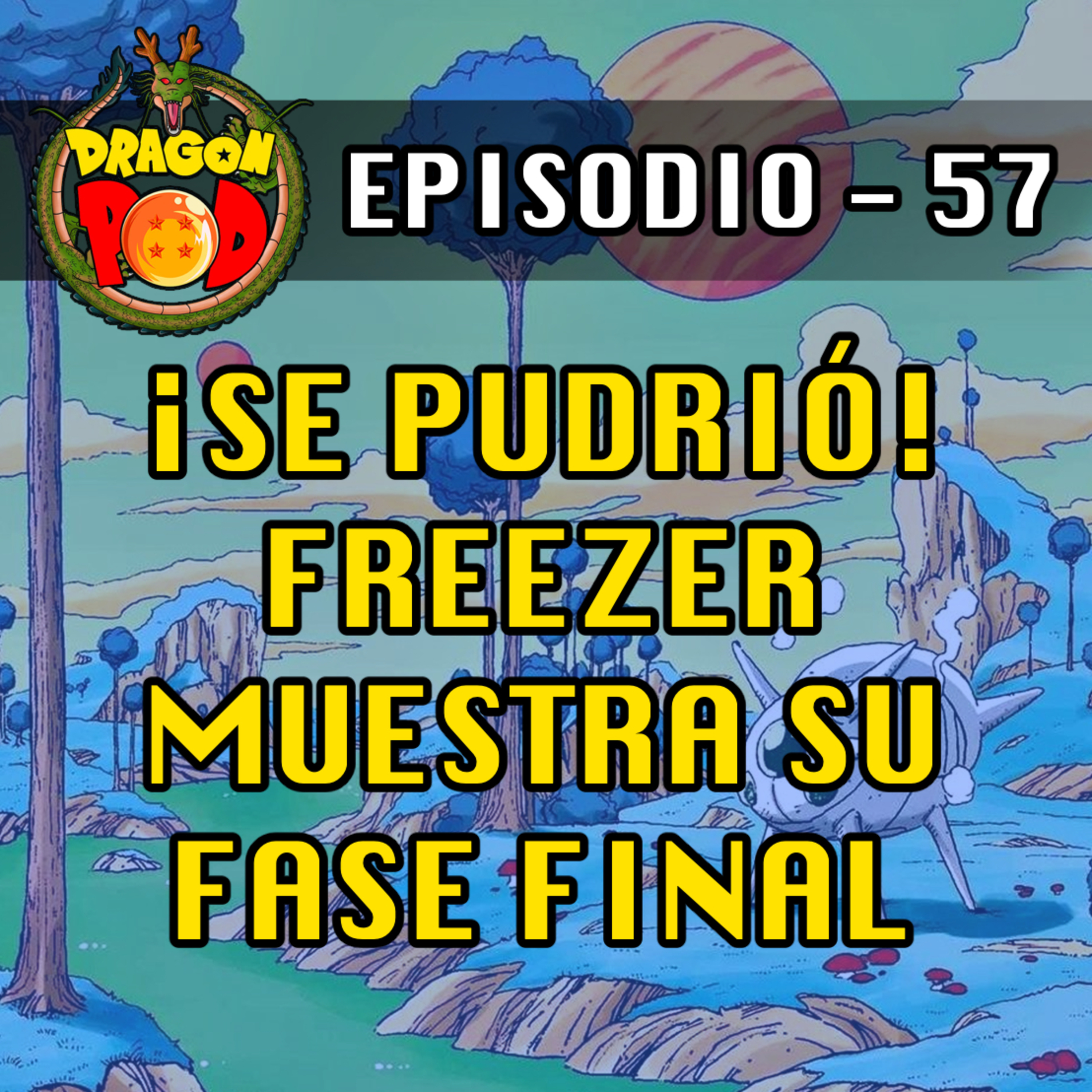 DRAGON POD #57 - ¡Se pudrió! Freezer muestra su Fase Final