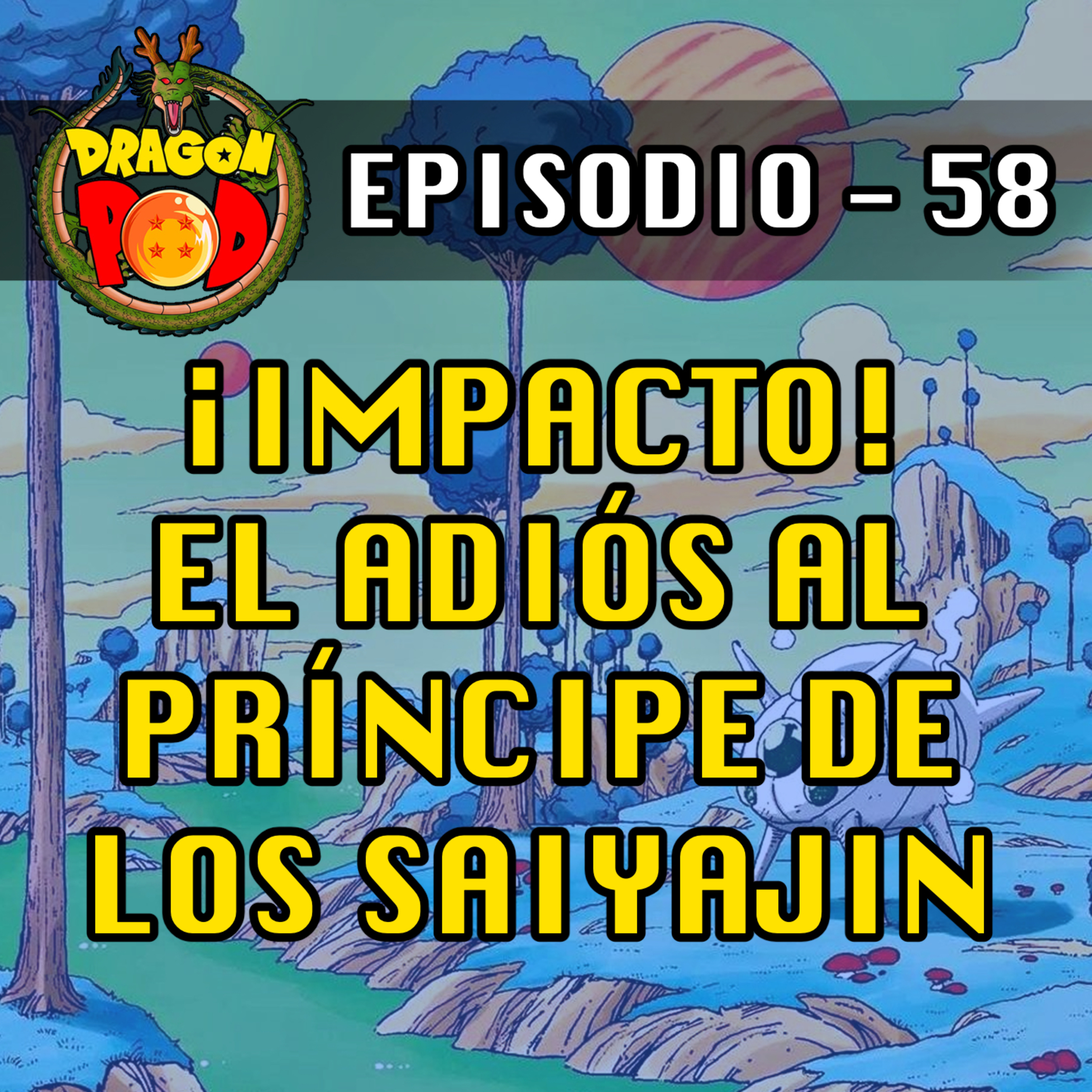DRAGON POD #58 - ¡Impacto! El Adiós al Príncipe de los Saiyajin