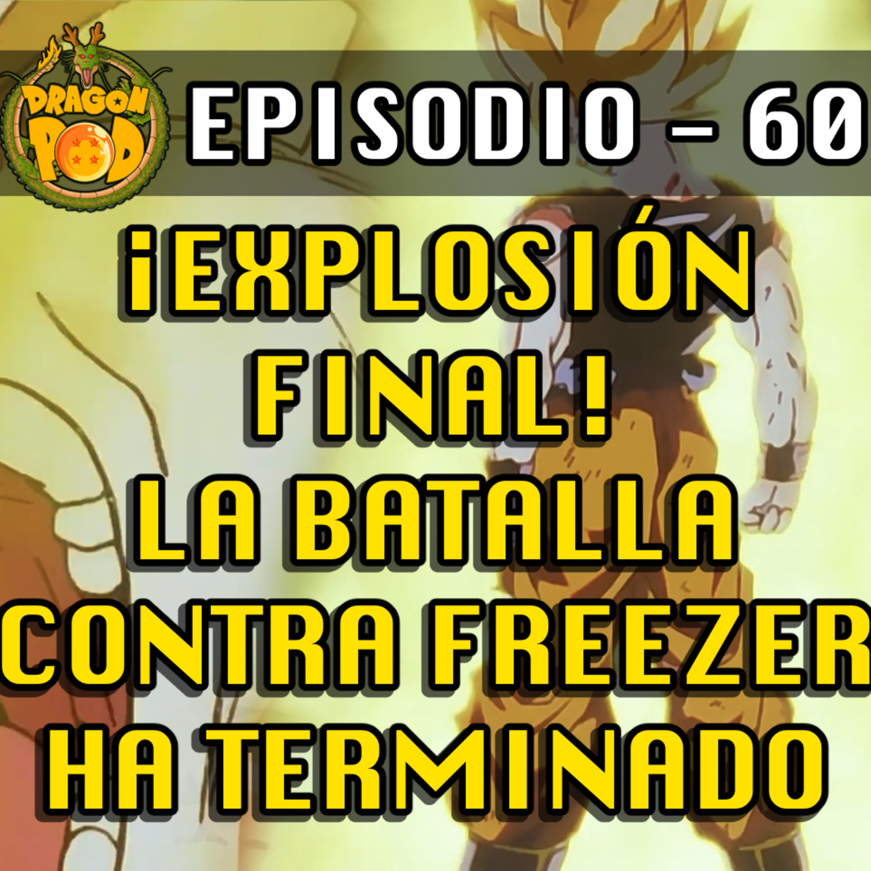 DRAGON POD #60 - ¡Explosión final! La Batalla contra Freezer ha terminado