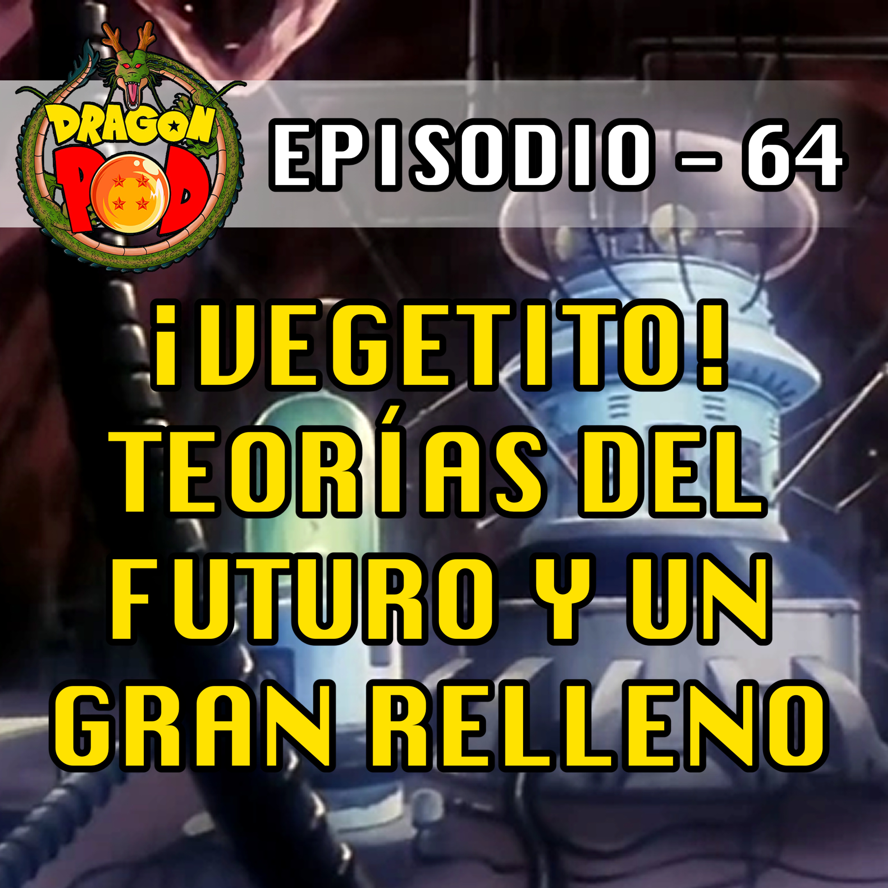 DRAGON POD #64 - ¡Vegetito! Teorías del Futuro y un Gran Relleno