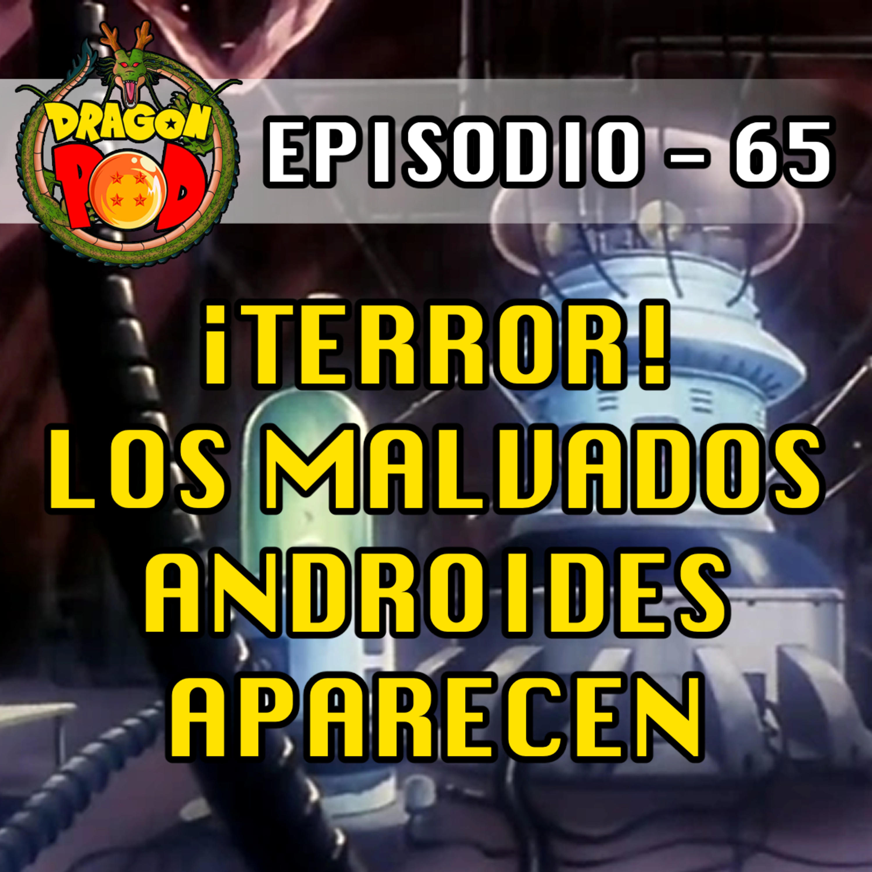 DRAGON POD #65 - ¡Terror! Los Malvados Androides Aparecen