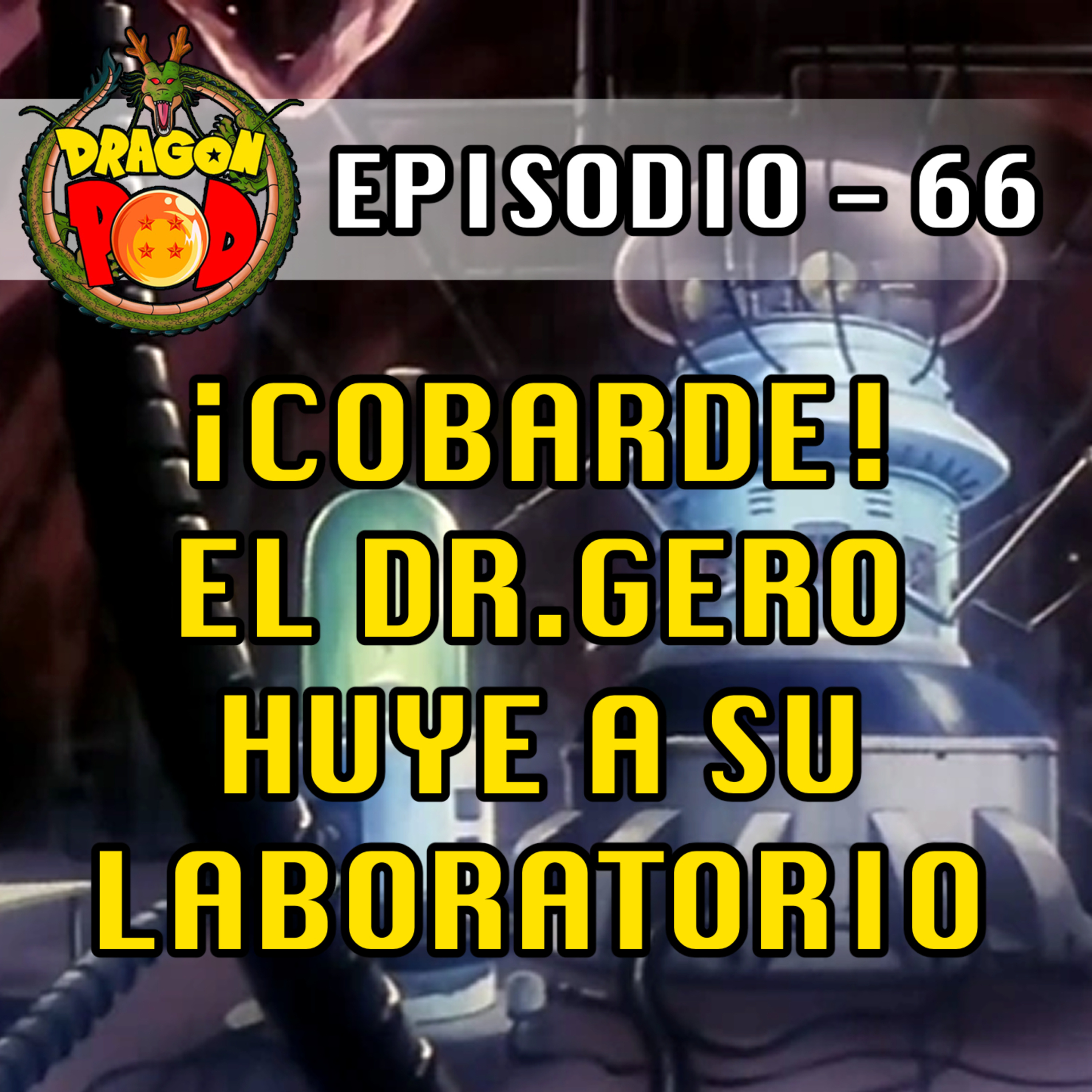 DRAGON POD #66 - ¡Cobarde! El Dr.Gero huye a su Laboratorio