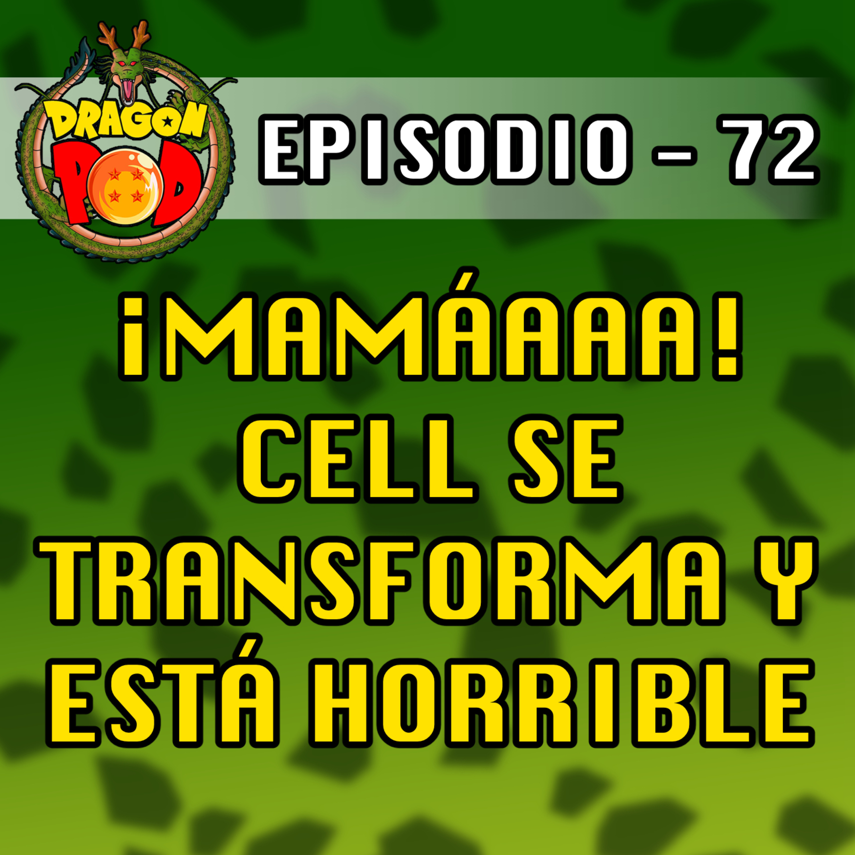 DRAGON POD #72 - ¡Mamáaaa! Cell se Transforma y está Horrible