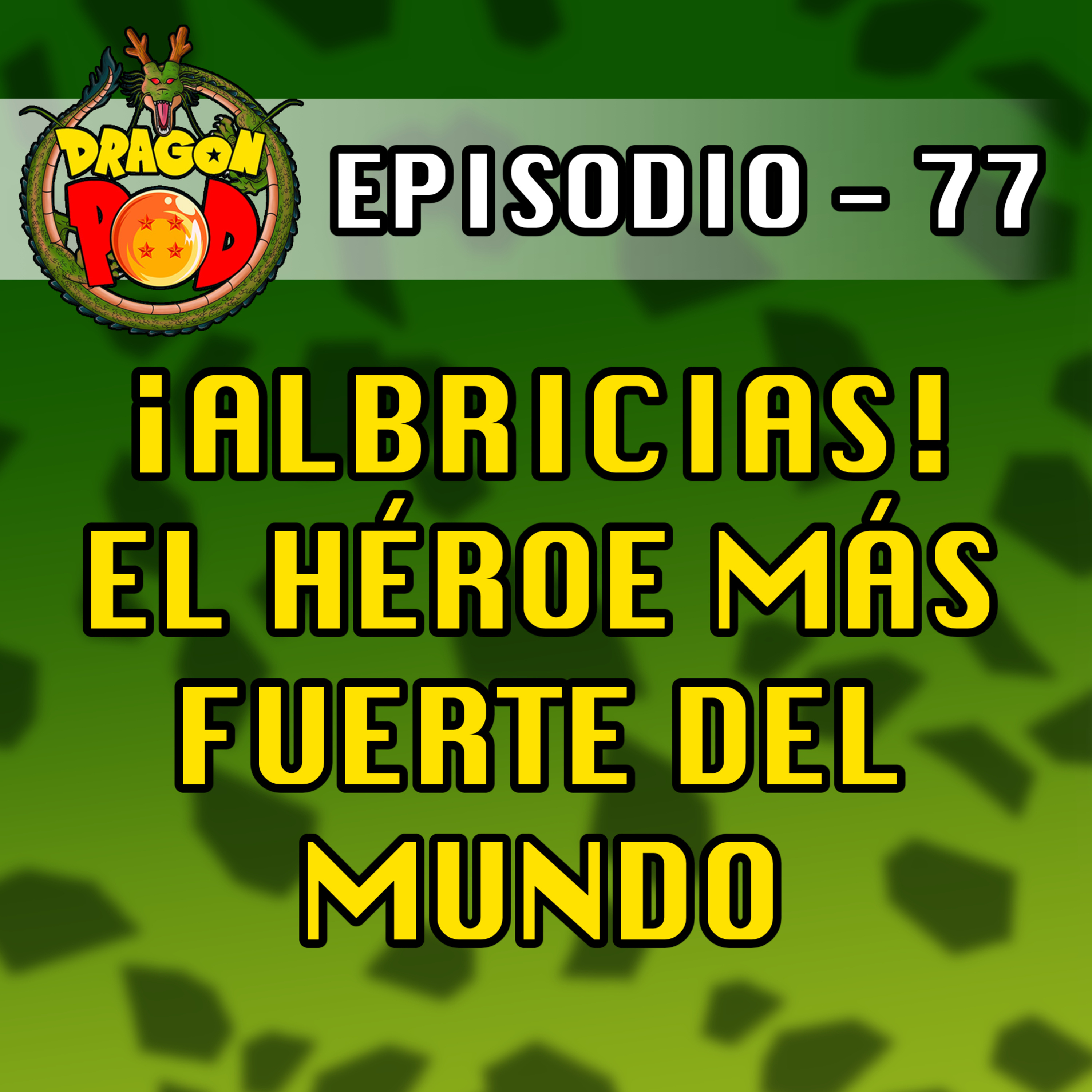DRAGON POD #77 - ¡Albricias! El Héroe más Fuerte del Mundo