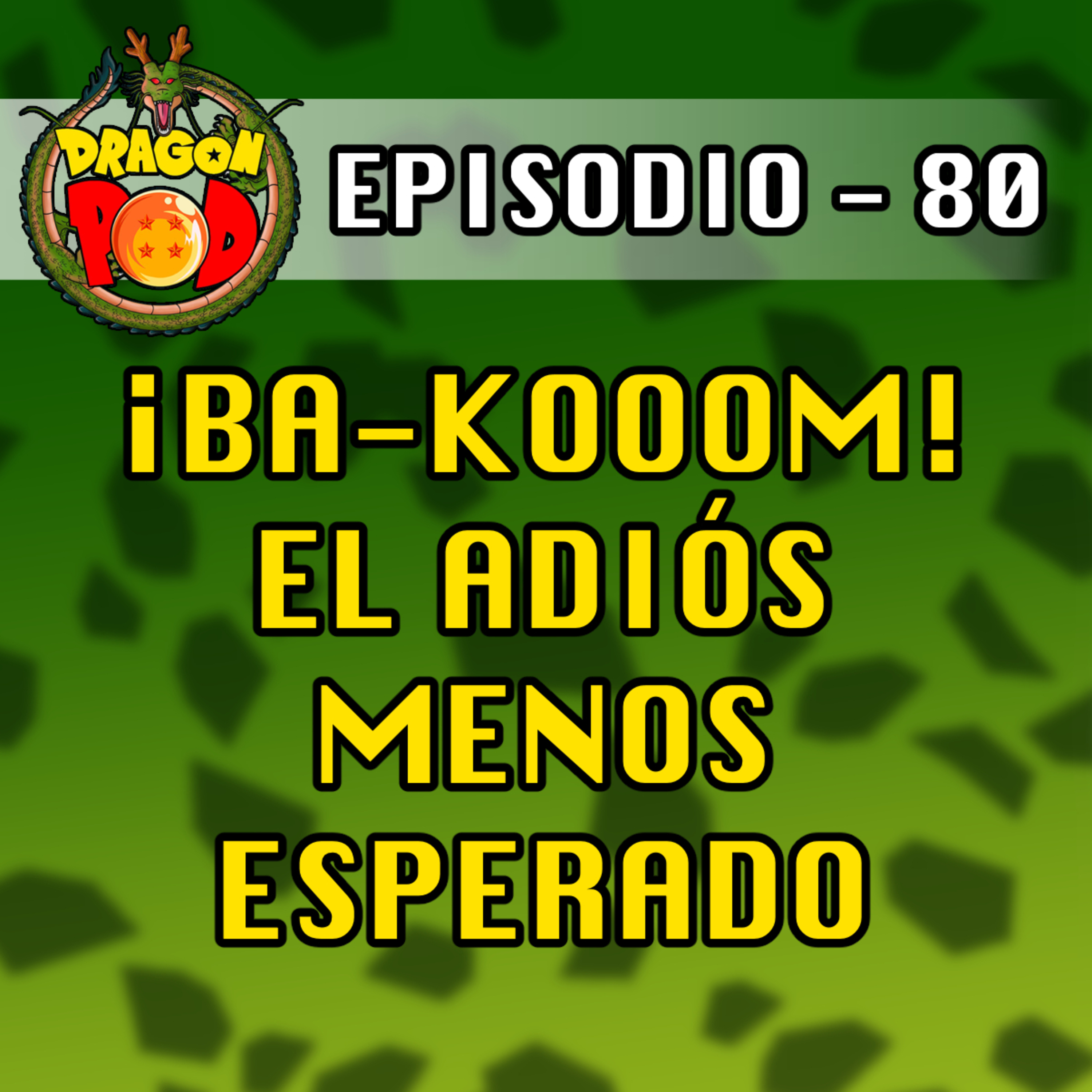 DRAGON POD #80 - ¡Ba-Kooom! El Adiós menos Esperado