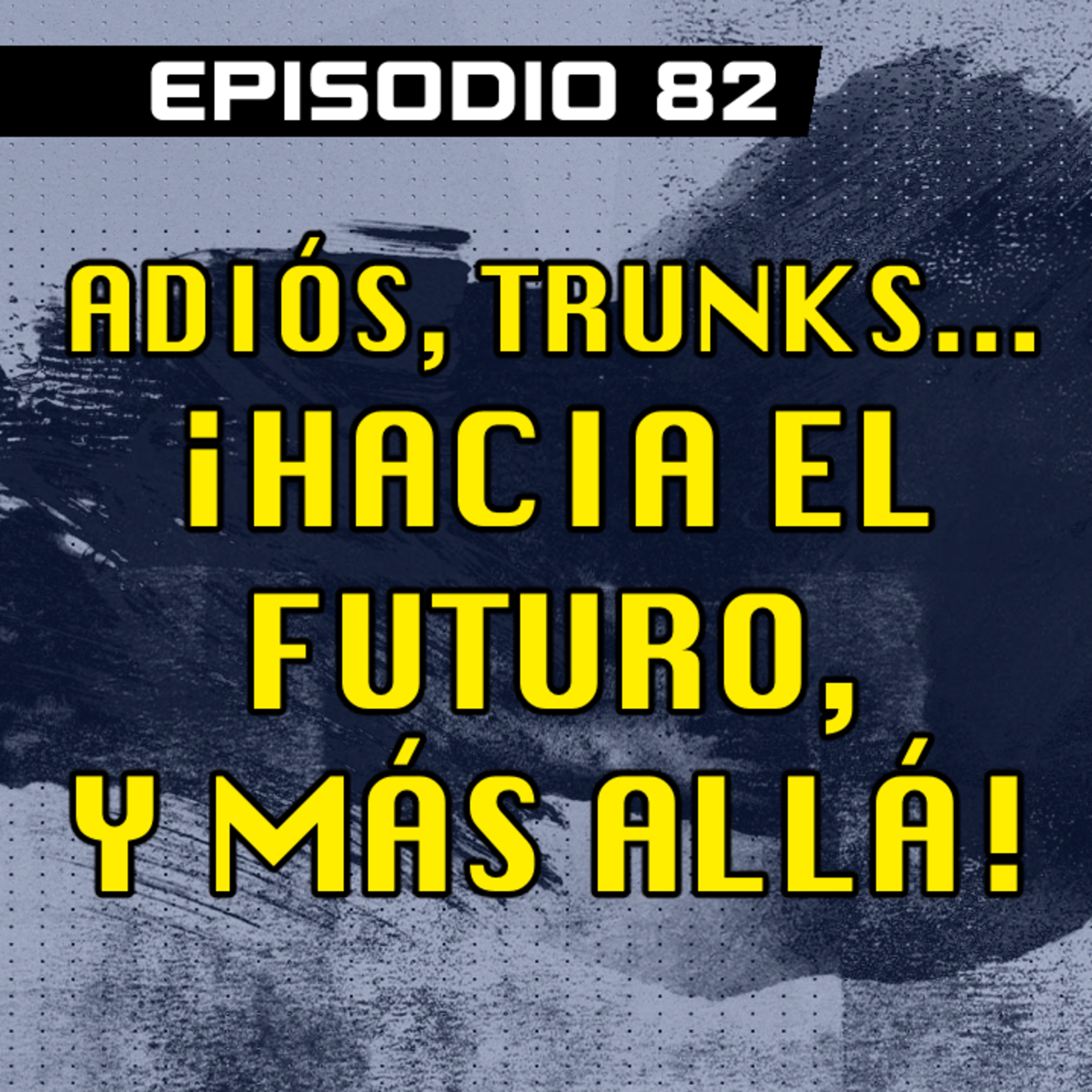DRAGON POD #82 - Adiós, Trunks... ¡Hacia el futuro, y más allá!