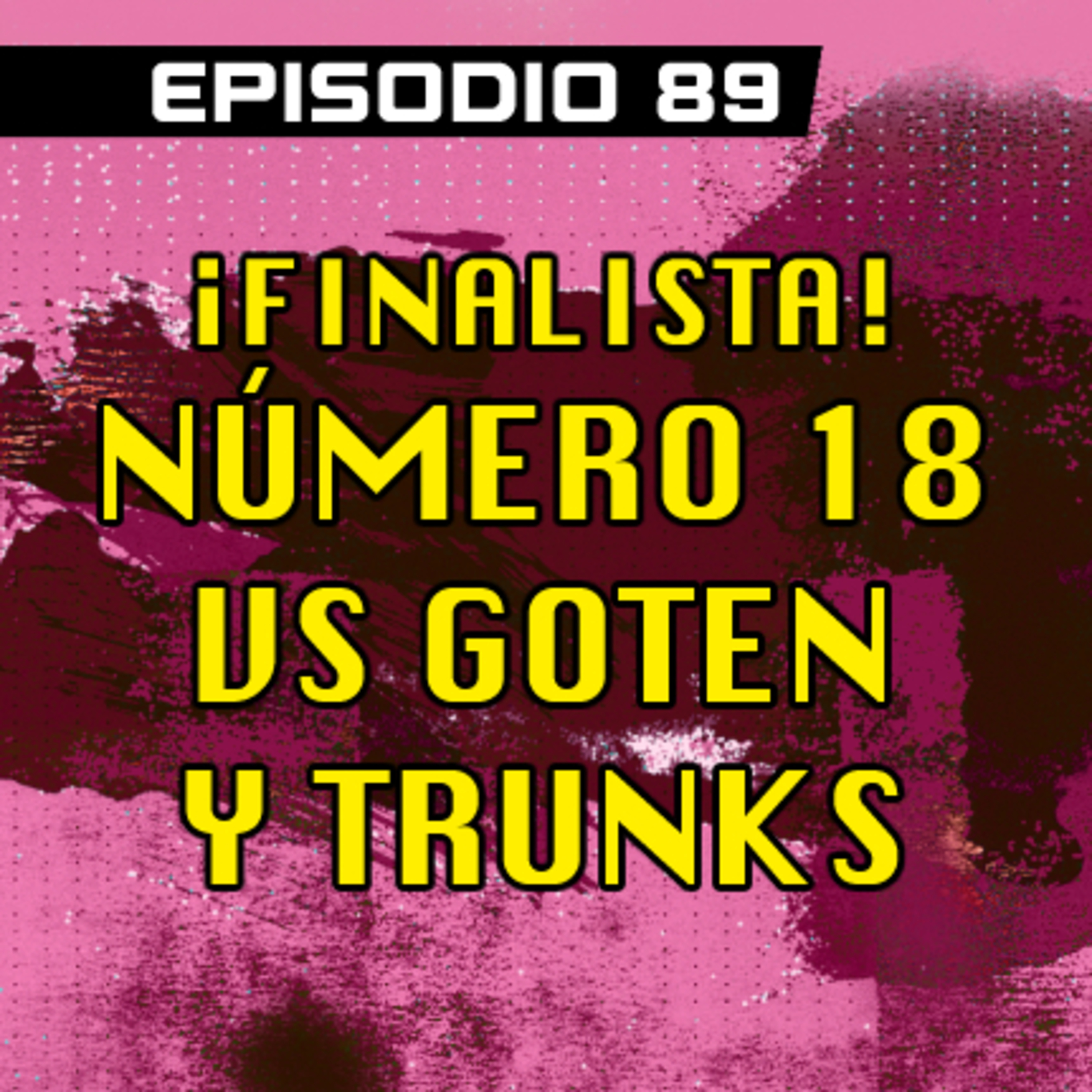 DRAGON POD #89 - ¡Finalista! Número 18 vs Goten y Trunks