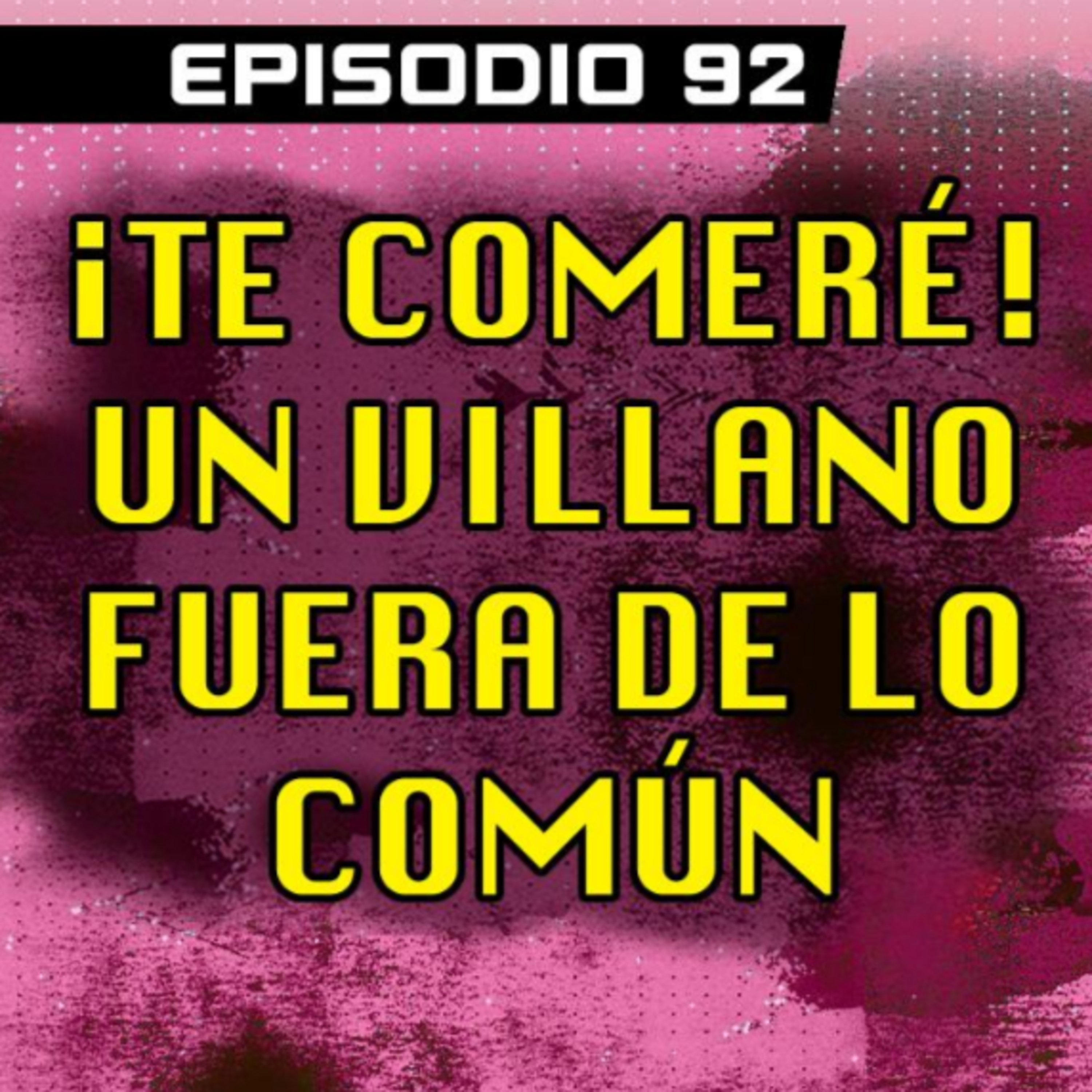 DRAGON POD #92 - ¡Te Comeré! Un Villano fuera de lo Común