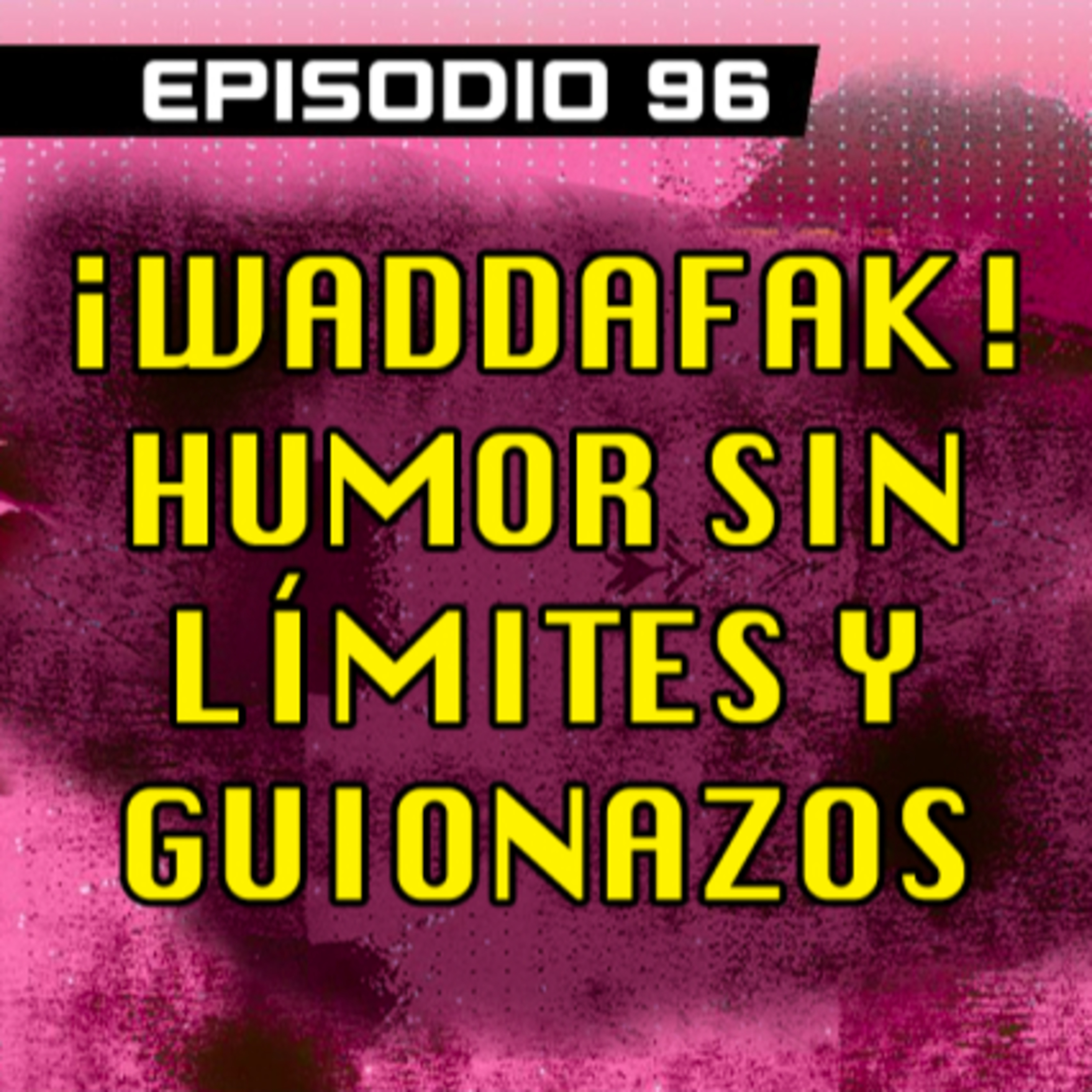 DRAGON POD #96 - ¡Waddafak! Humor sin Límites y Guionazos