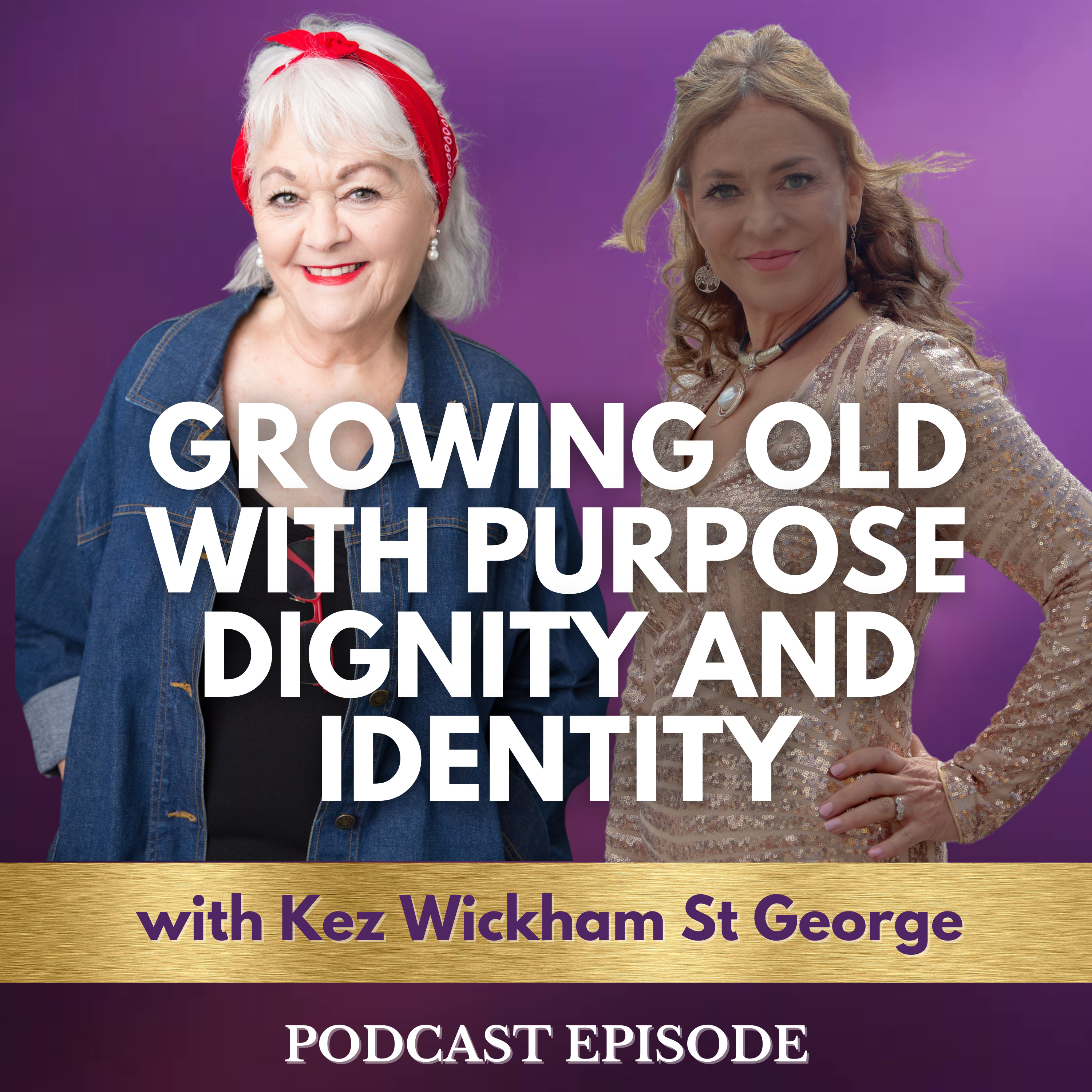 Growing Old with Purpose, Dignity & Identity with Kez Wickham St George episode artwork