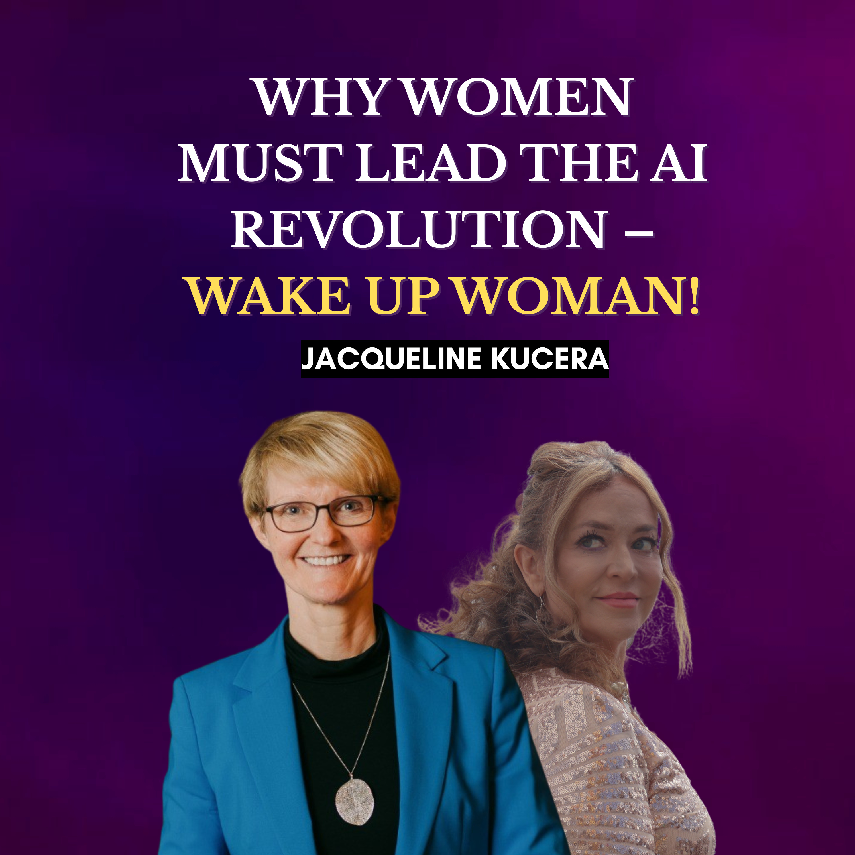 Why Women Must Lead the AI Revolution – Wake Up Woman! with Jacqueline Kucera episode artwork