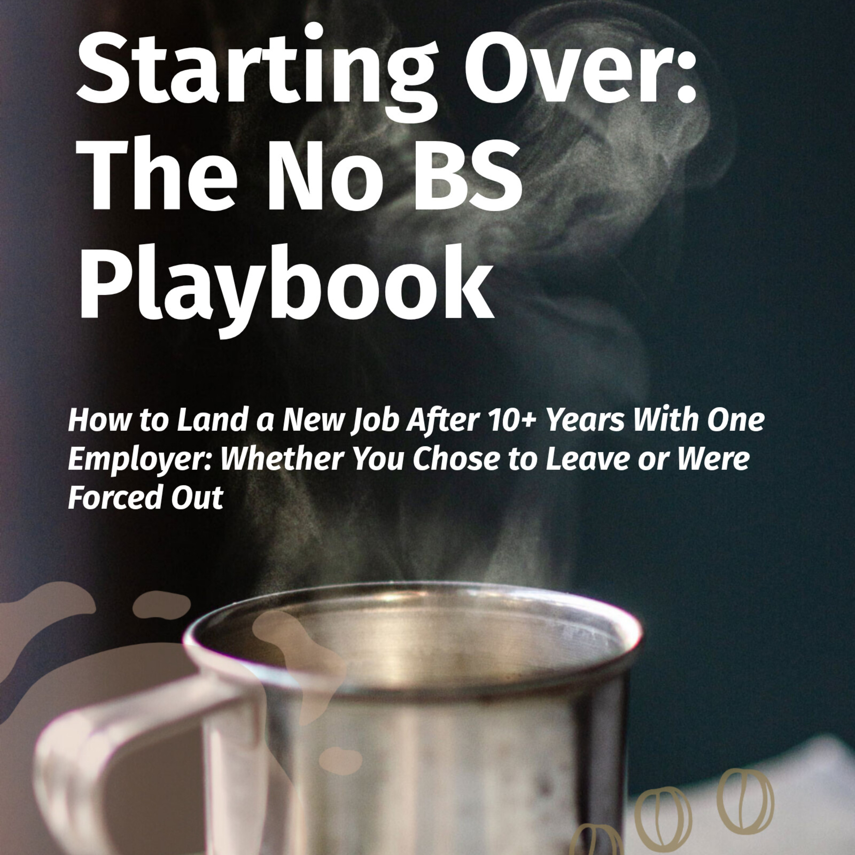 Starting Over: The No BS Playbook: How to Land a New Job After 10+ Years With One Employer Whether You Chose to Leave or Were Forced Out