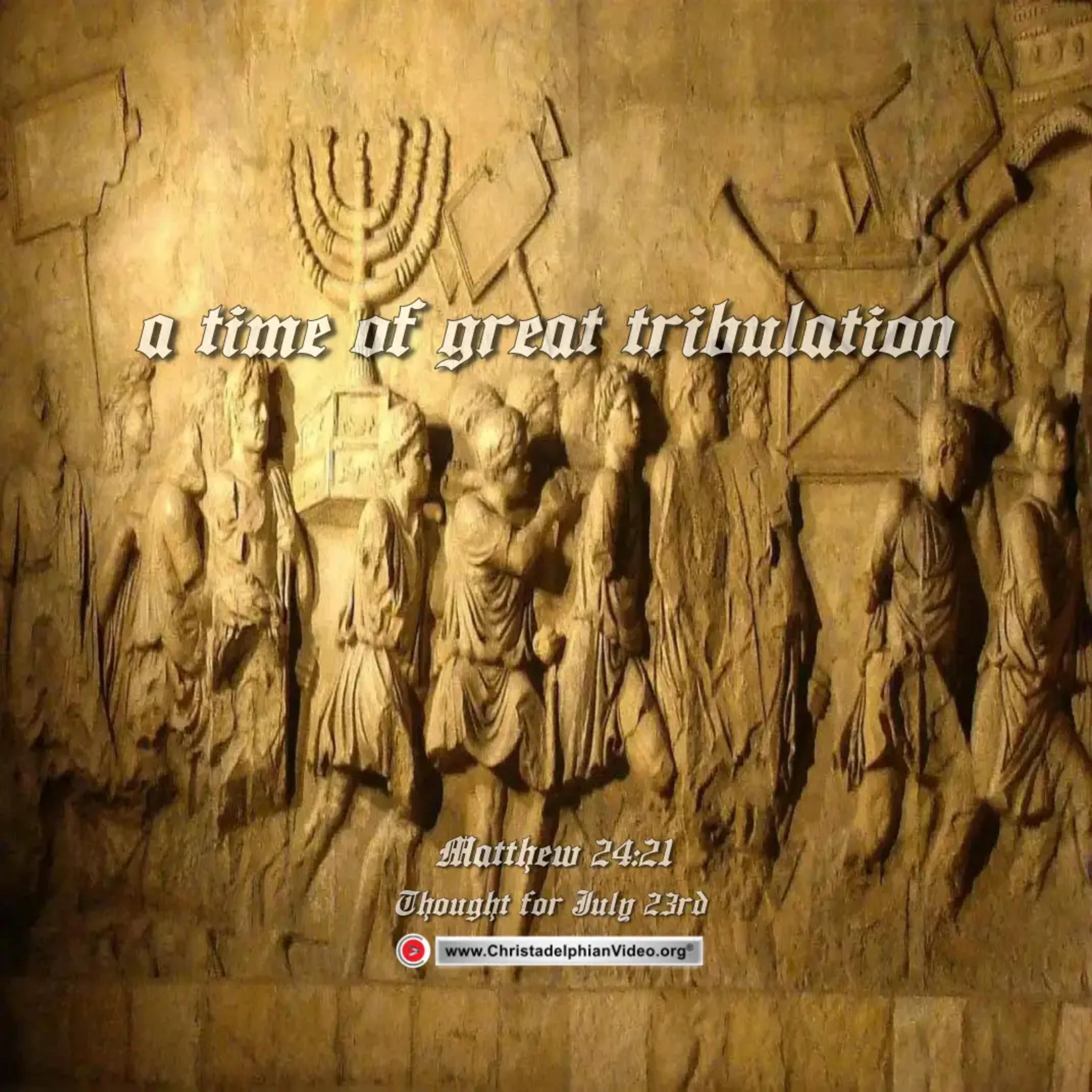 Thought for July 23rd. “A TIME OF GREAT TRIBULATION SUCH AS HAS NOT BEEN …”