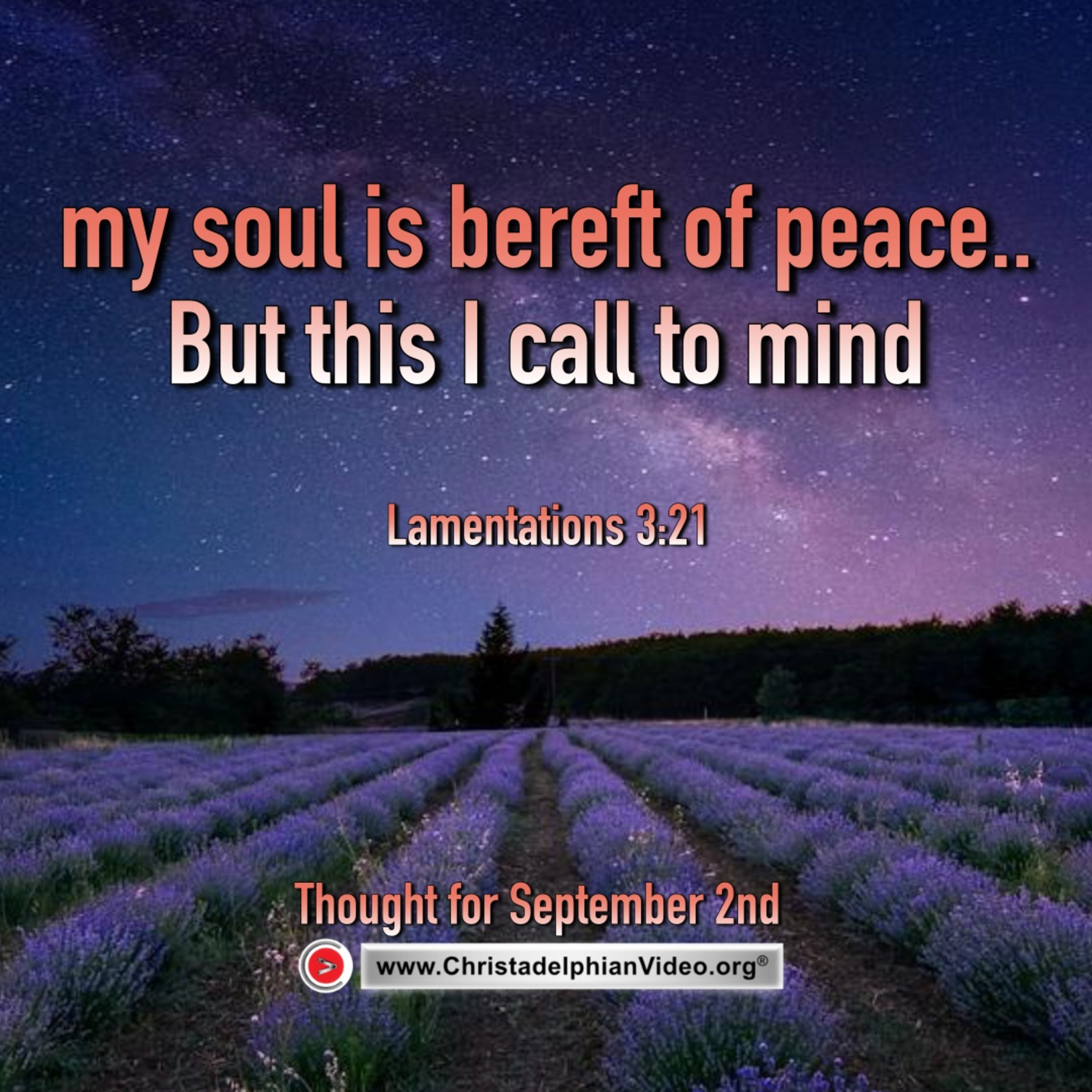 Thought for September 2nd. “MY SOUL IS BEREFT OF PEACE … BUT THIS I CALL TO MIND”
