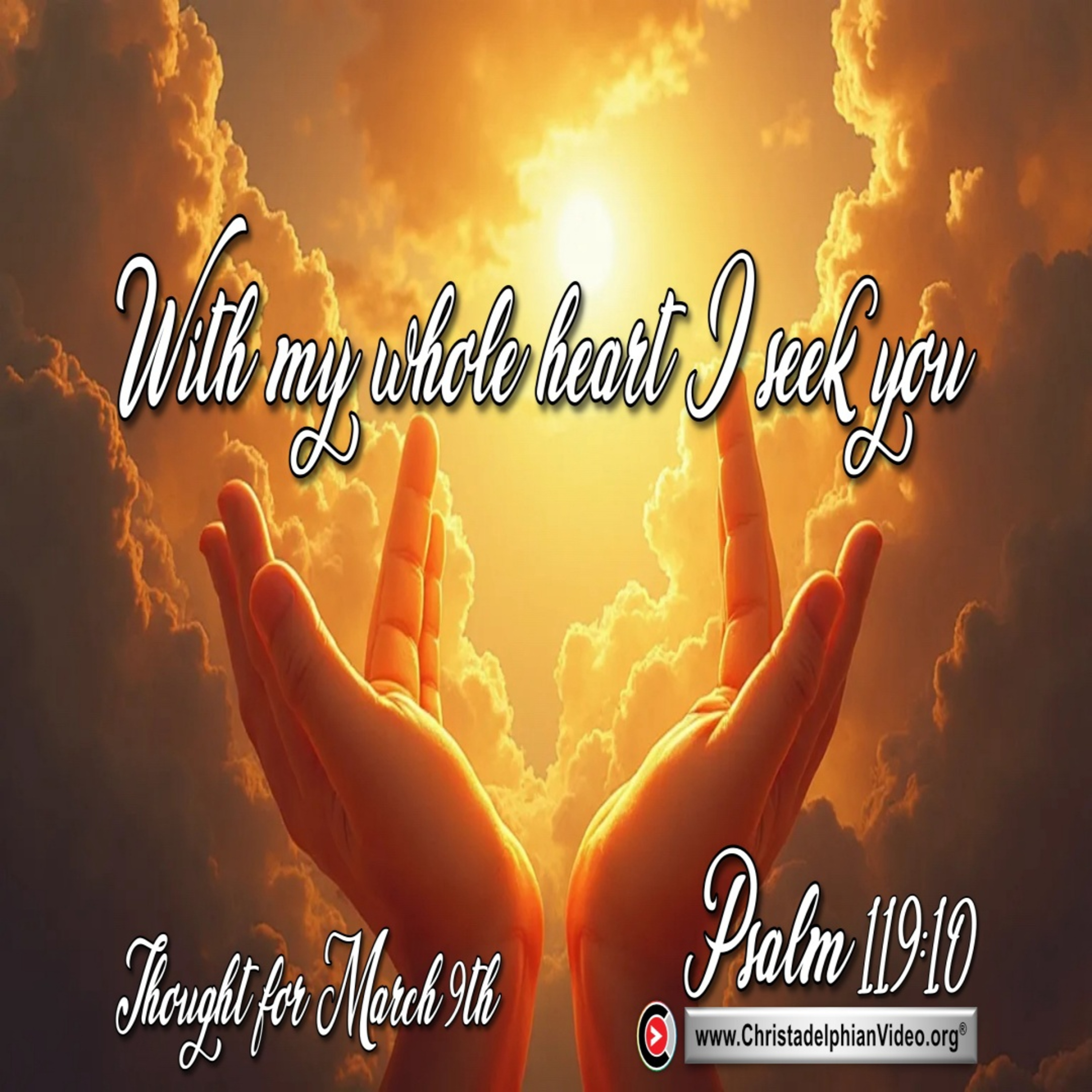 Thought for March 9th. “WITH MY WHOLE HEART … “