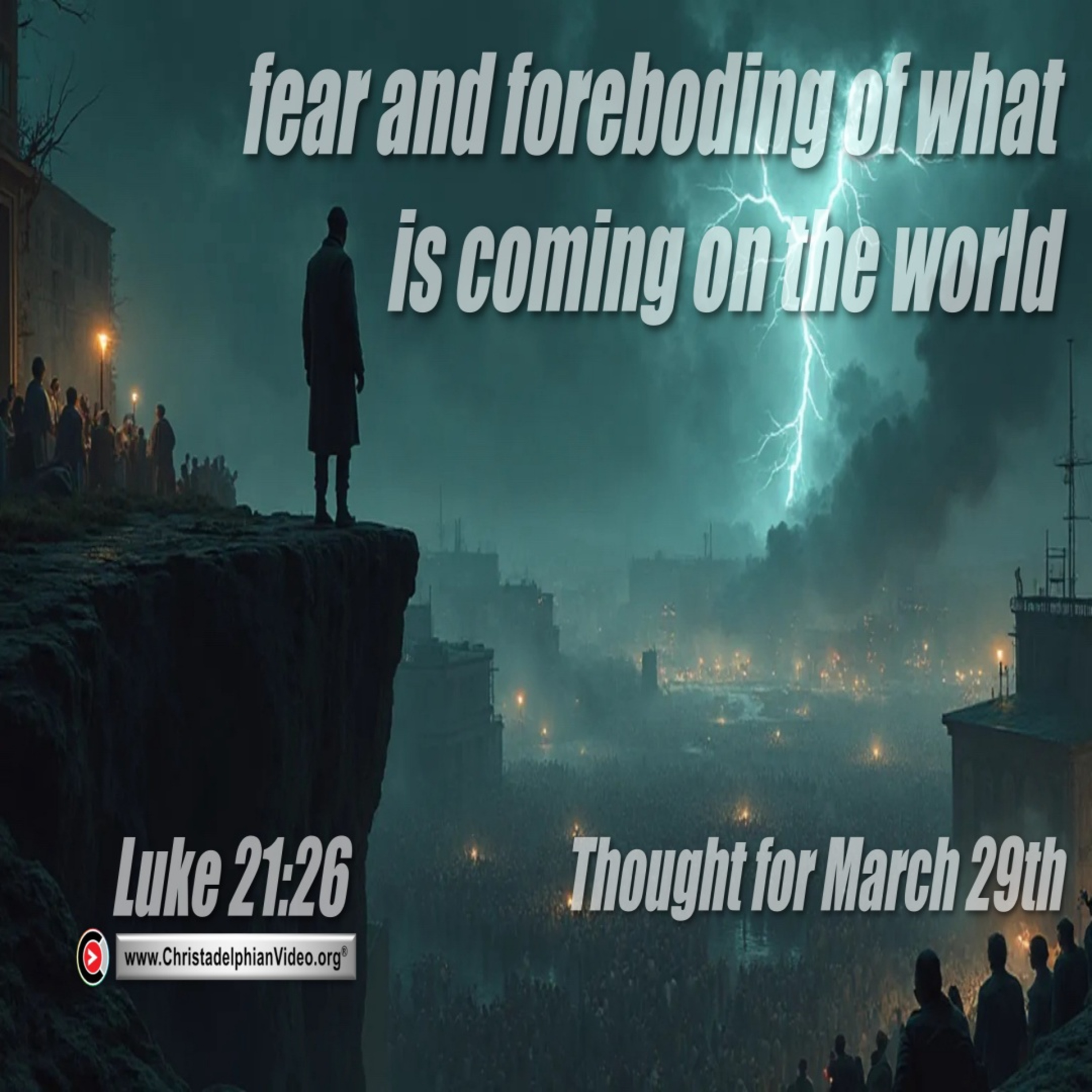 Daily Readings & Thought for March 29th. “FOREBODING OF WHAT IS COMING ON THE WORLD”