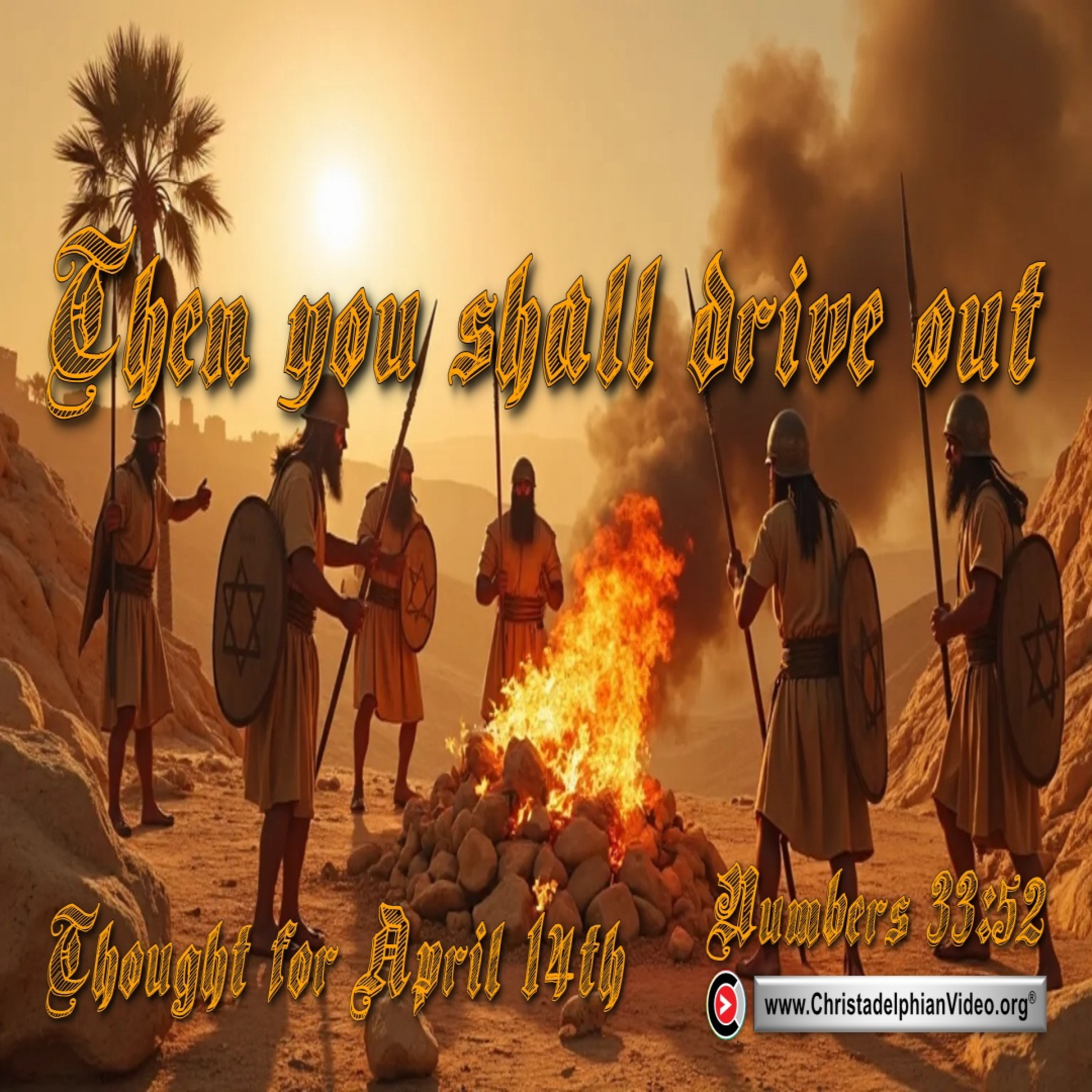 Daily Readings & Thought for April 14th. “THEN YOU SHALL DRIVE OUT … ”