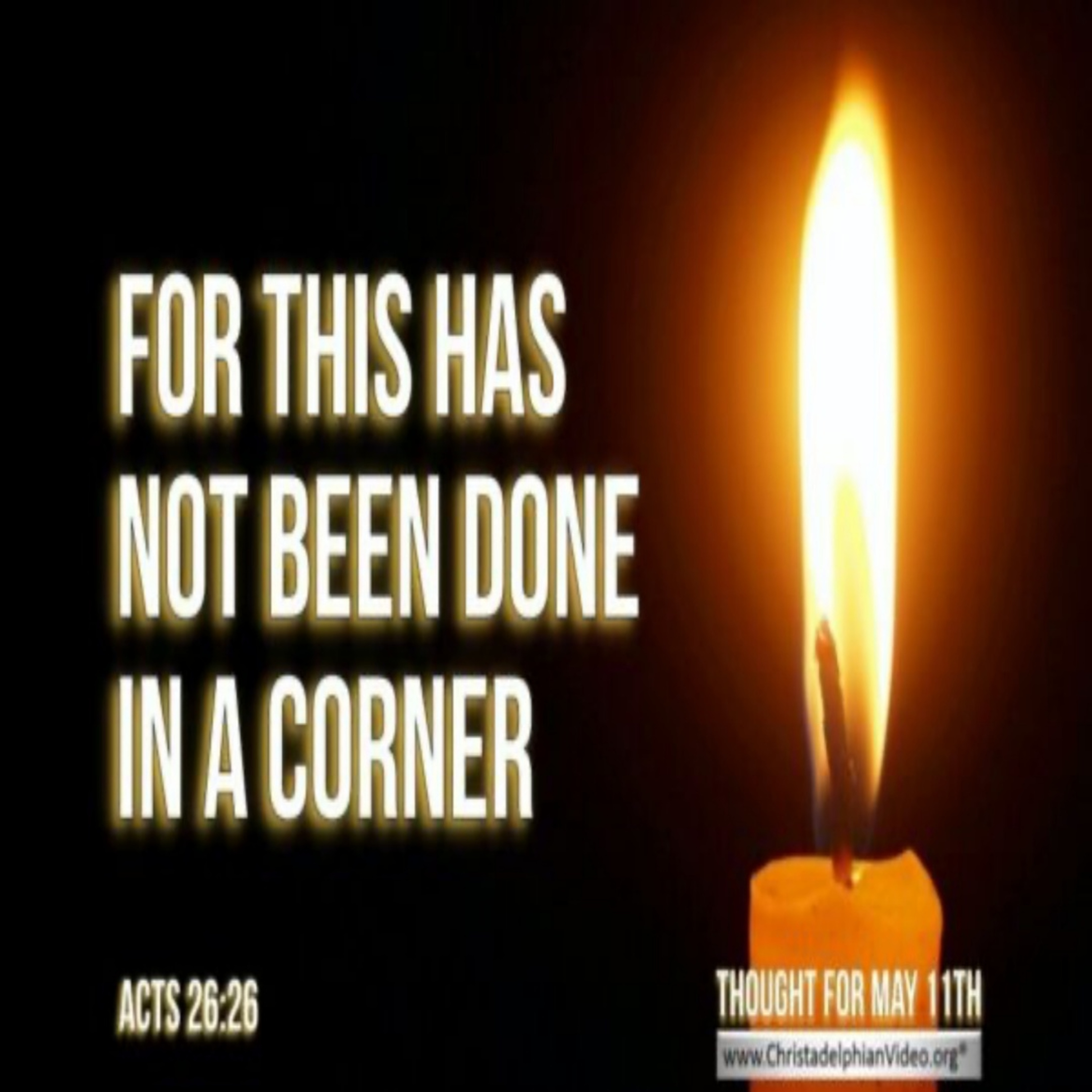 Daily Readings & Thought for May 11th. “THIS HAS NOT BEEN DONE IN A CORNER”
