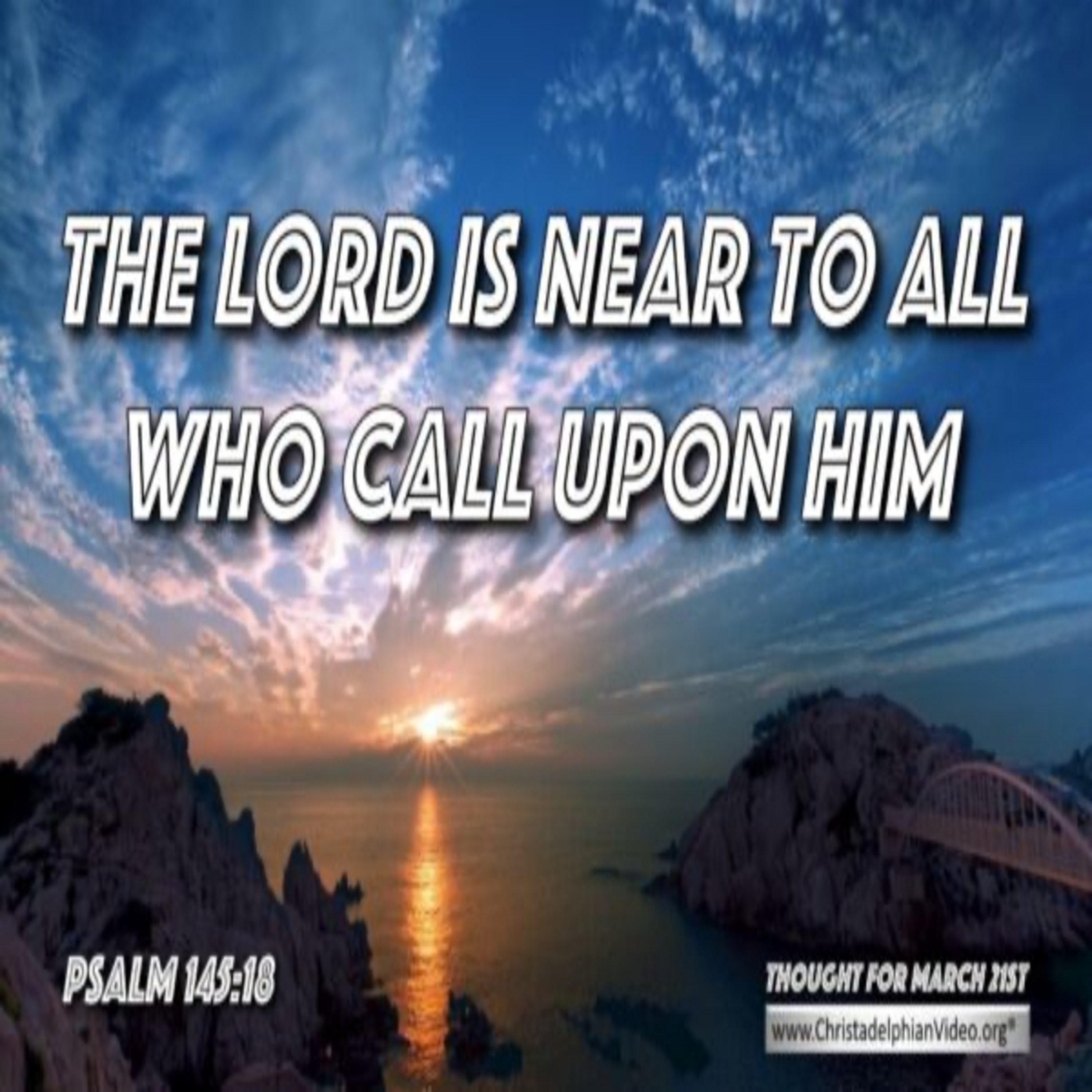 Thought for March 21st. “THE LORD IS NEAR TO ALL WHO CALL UPON HIM … “ episode artwork