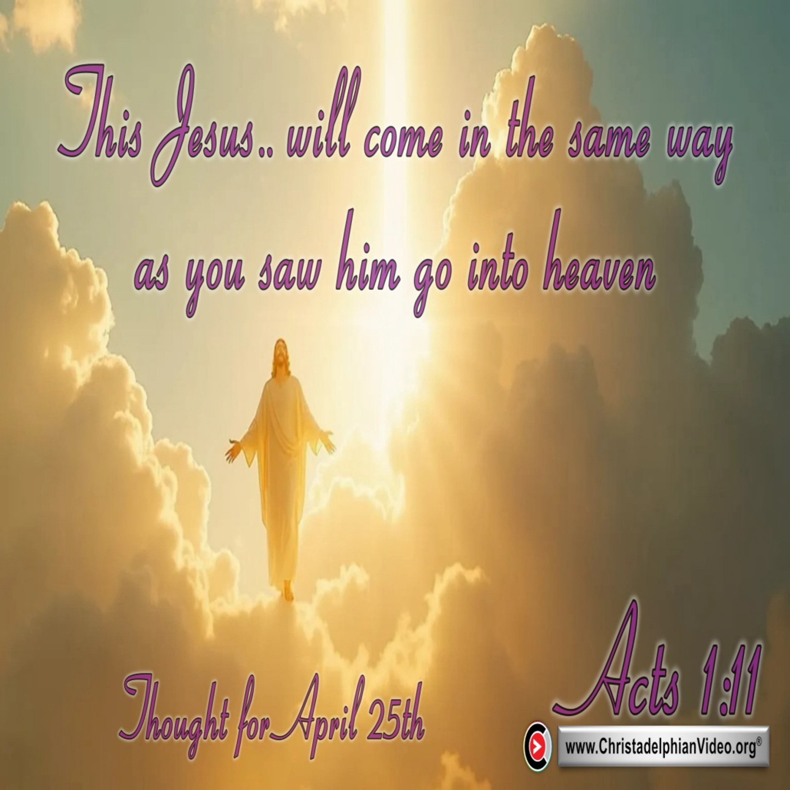 Thought for April 25th. “JESUS … WILL COME IN THE SAME WAY AS YOU SAW HIM GO” episode artwork