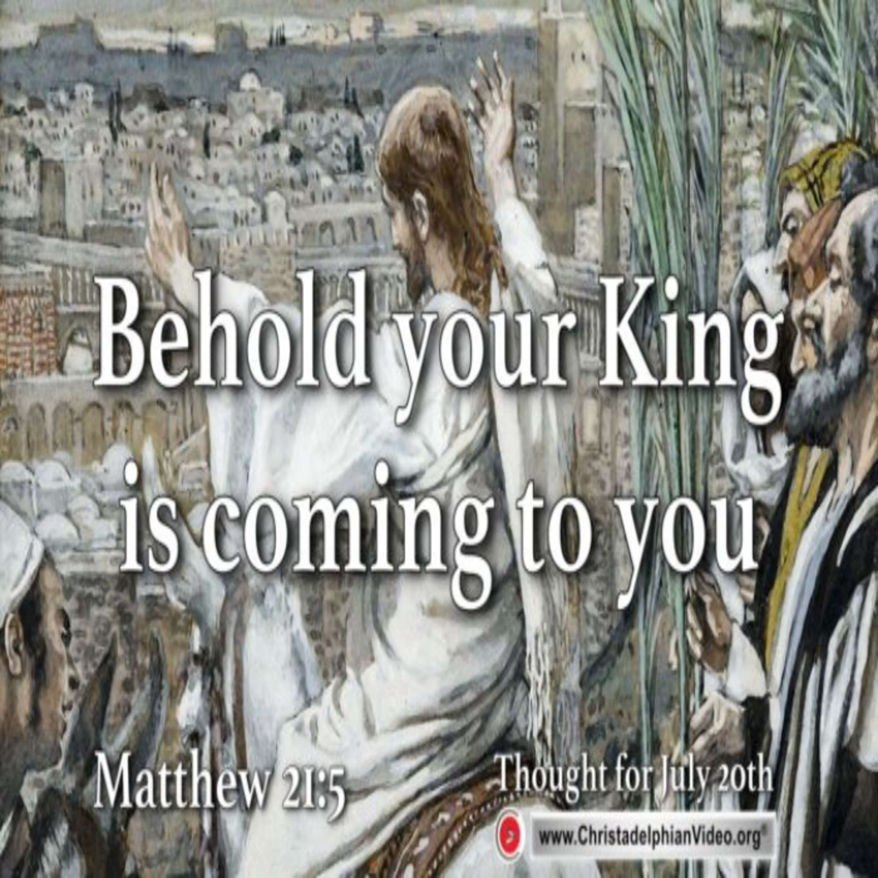 Thought for July 20th. “BEHOLD YOUR KING IS COMING TO YOU” episode artwork