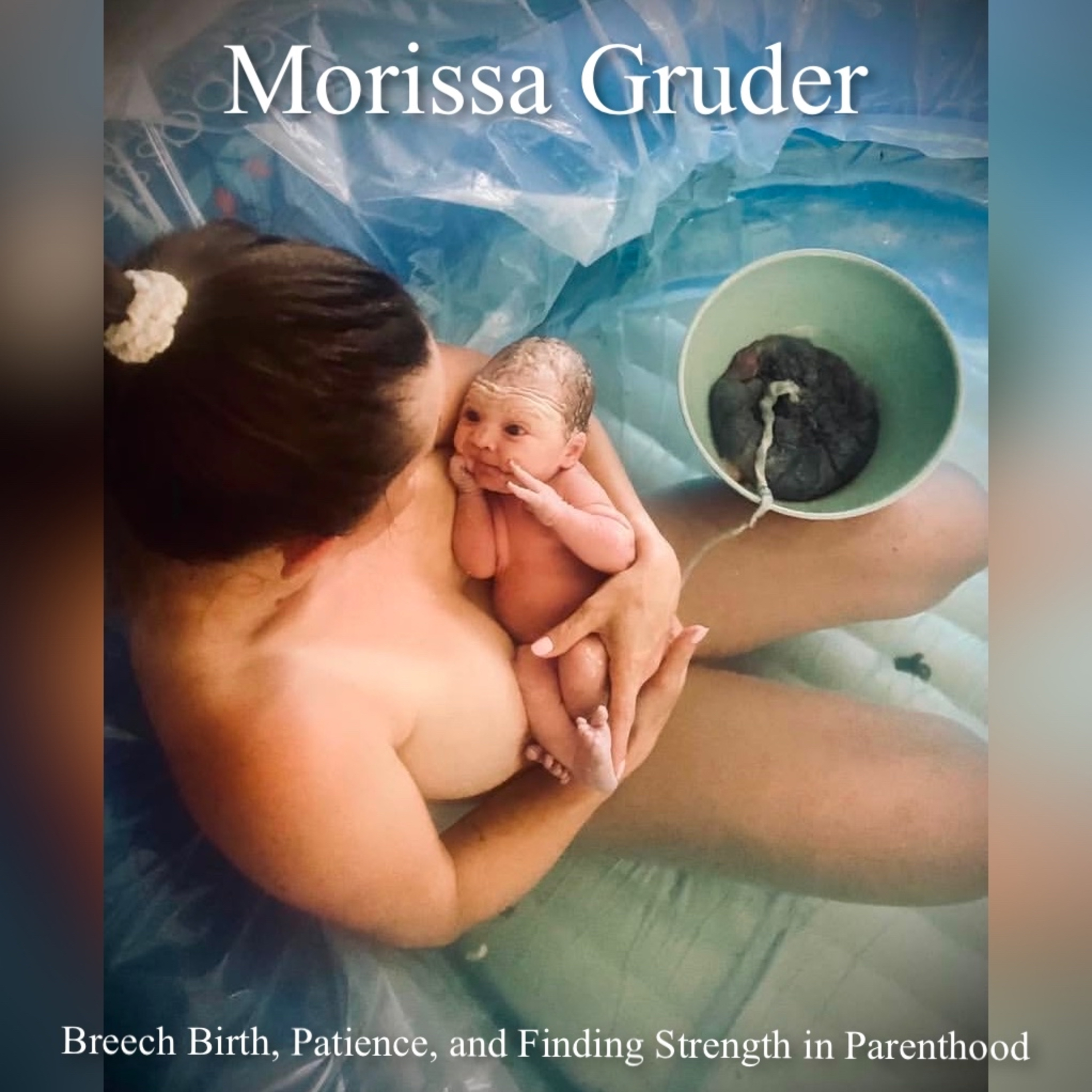 117. Morissa Gruder – Breech Birth, Patience, and Finding Strength in Parenthood
